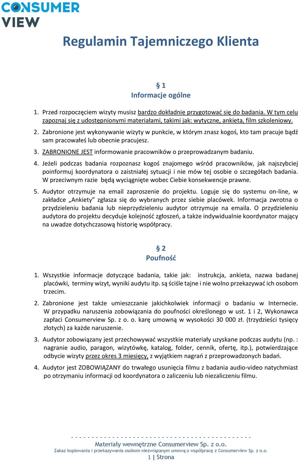 Zabronione jest wykonywanie wizyty w punkcie, w którym znasz kogoś, kto tam pracuje bądź sam pracowałeś lub obecnie pracujesz. 3. ZABRONIONE JEST informowanie pracowników o przeprowadzanym badaniu. 4.