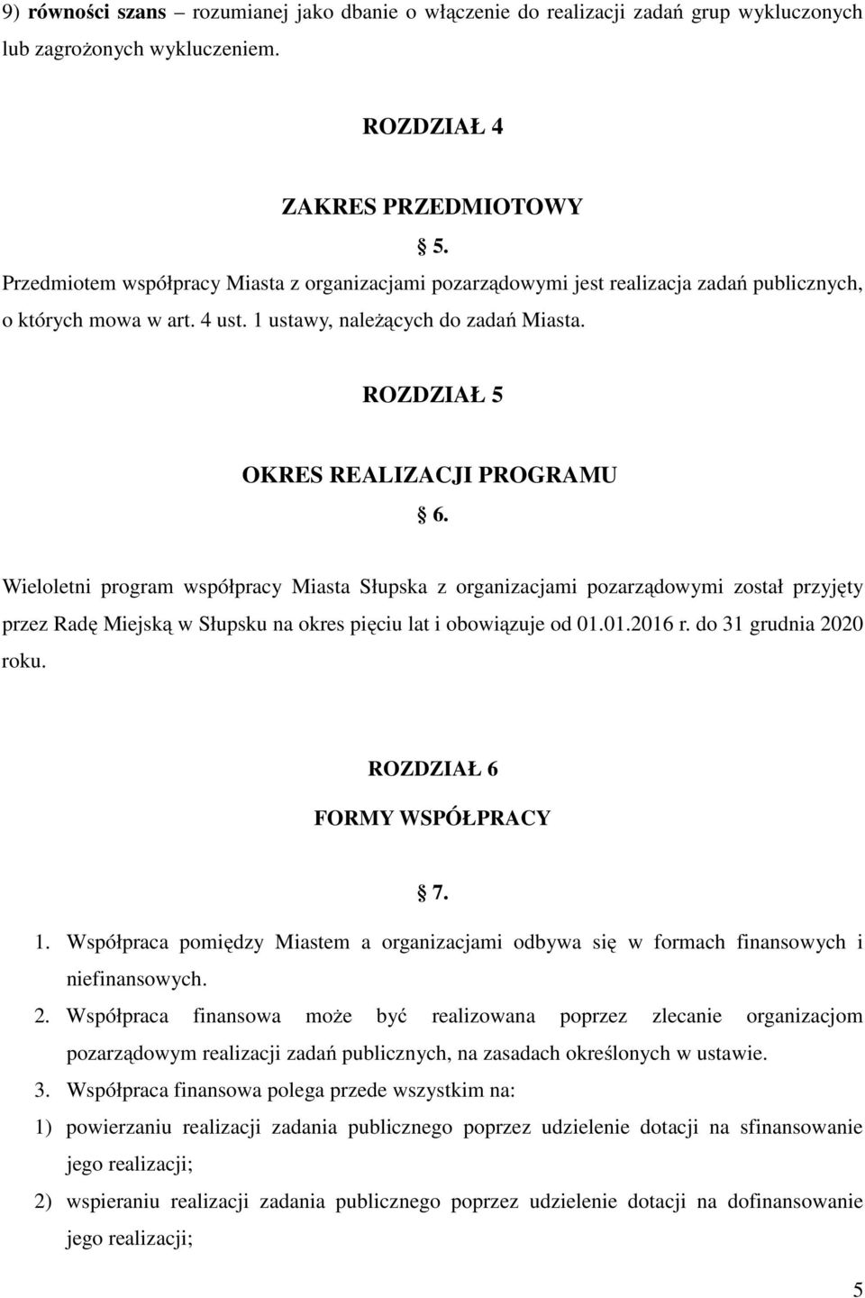 ROZDZIAŁ 5 OKRES REALIZACJI PROGRAMU 6. Wieloletni program współpracy Miasta Słupska z organizacjami pozarządowymi został przyjęty przez Radę Miejską w Słupsku na okres pięciu lat i obowiązuje od 01.