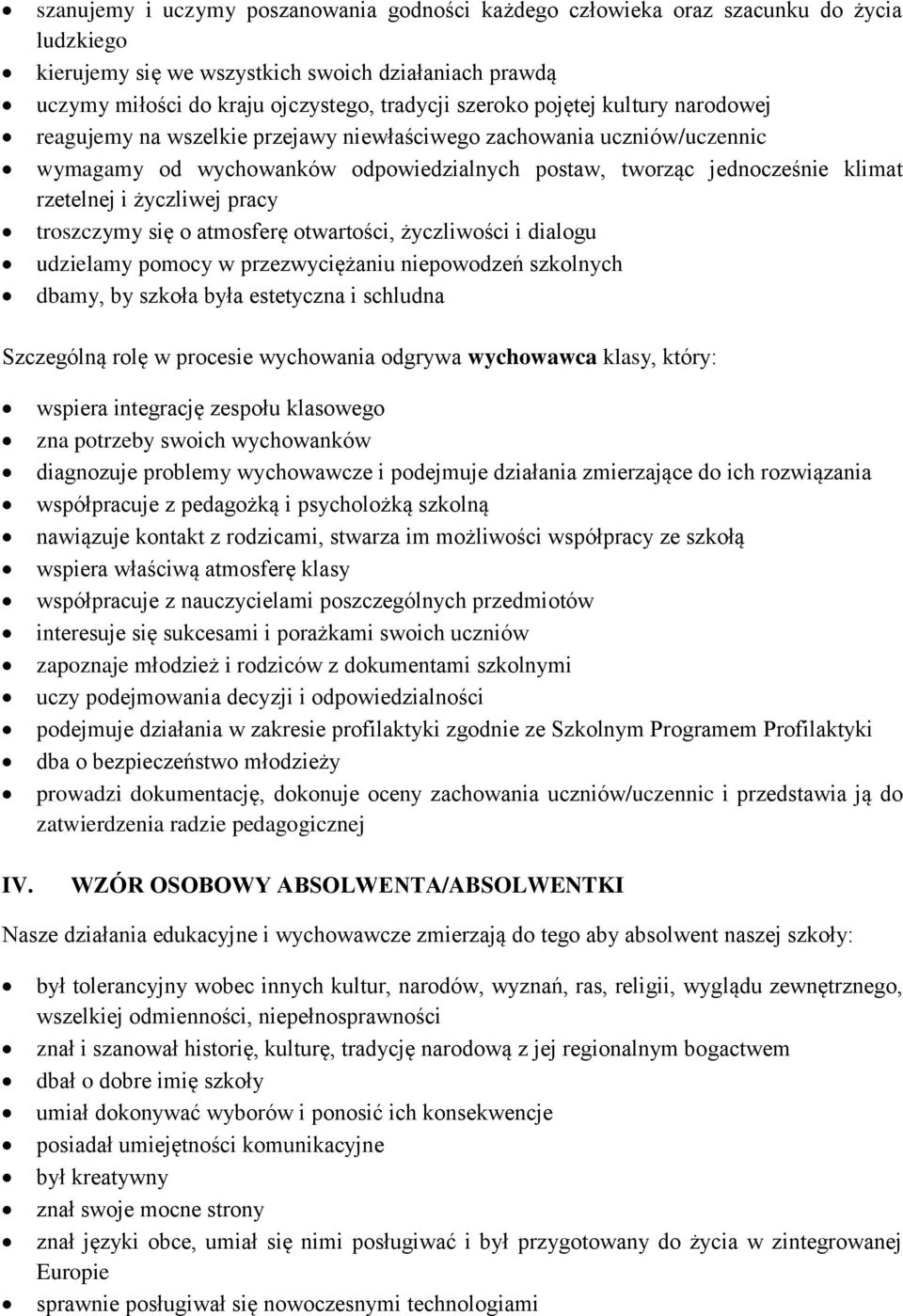 pracy troszczymy się o atmosferę otwartości, życzliwości i dialogu udzielamy pomocy w przezwyciężaniu niepowodzeń szkolnych dbamy, by szkoła była estetyczna i schludna Szczególną rolę w procesie