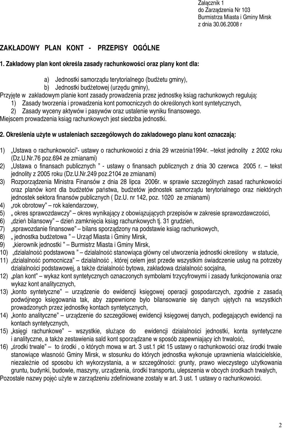 zasady prowadzenia przez jednostkę ksiąg rachunkowych regulują: 1) Zasady tworzenia i prowadzenia kont pomocniczych do określonych kont syntetycznych, 2) Zasady wyceny aktywów i pasywów oraz