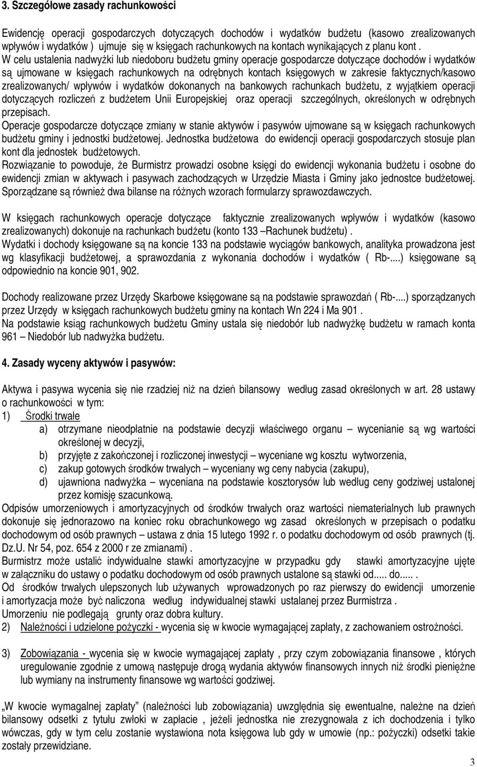 W celu ustalenia nadwyżki lub niedoboru budżetu gminy operacje gospodarcze dotyczące dochodów i wydatków są ujmowane w księgach rachunkowych na odrębnych kontach księgowych w zakresie