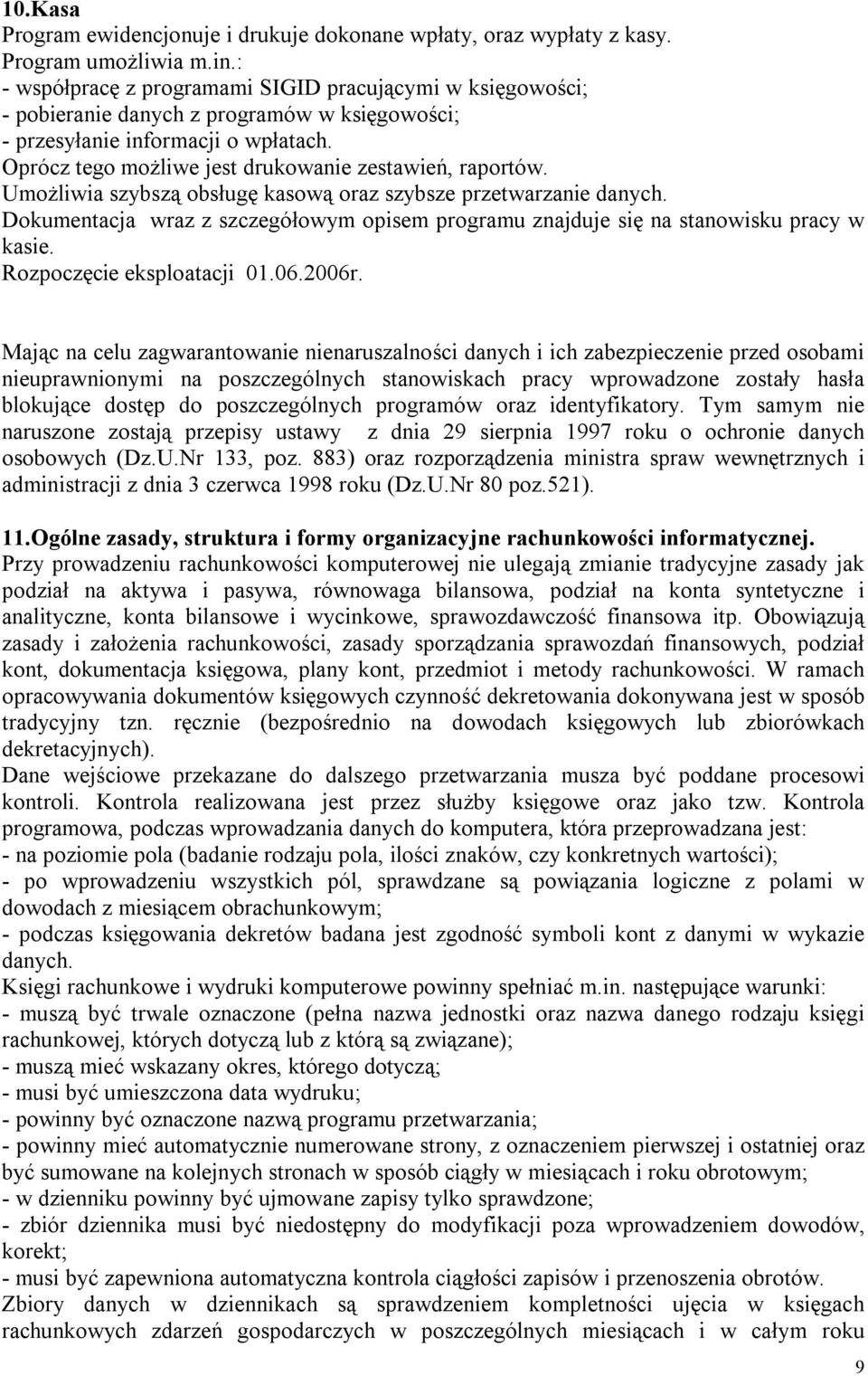 Oprócz tego możliwe jest drukowanie zestawień, raportów. Umożliwia szybszą obsługę kasową oraz szybsze przetwarzanie danych.