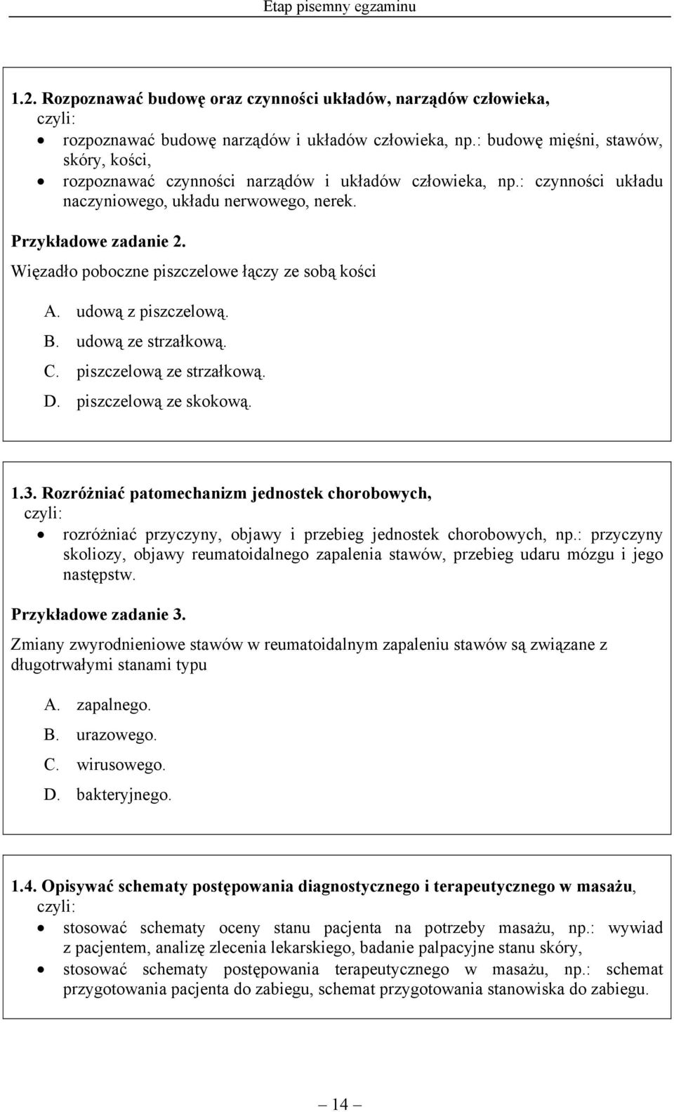 Więzadło poboczne piszczelowe łączy ze sobą kości A. udową z piszczelową. B. udową ze strzałkową. C. piszczelową ze strzałkową. D. piszczelową ze skokową. 1.3.