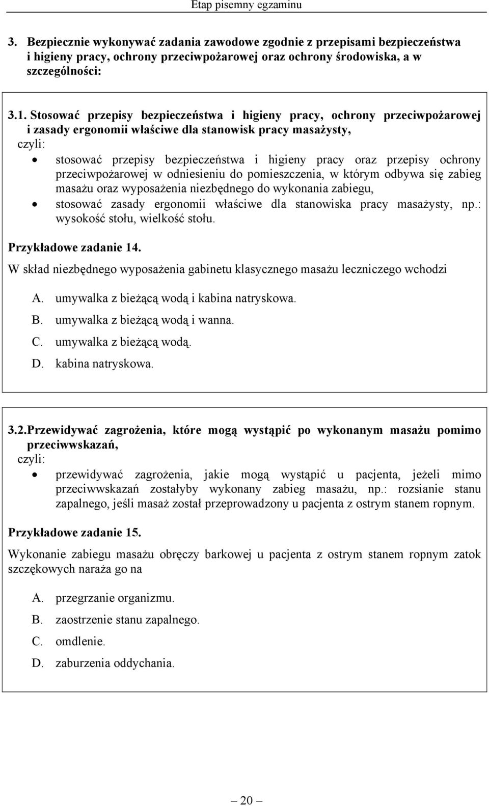 ochrony przeciwpożarowej w odniesieniu do pomieszczenia, w którym odbywa się zabieg masażu oraz wyposażenia niezbędnego do wykonania zabiegu, stosować zasady ergonomii właściwe dla stanowiska pracy