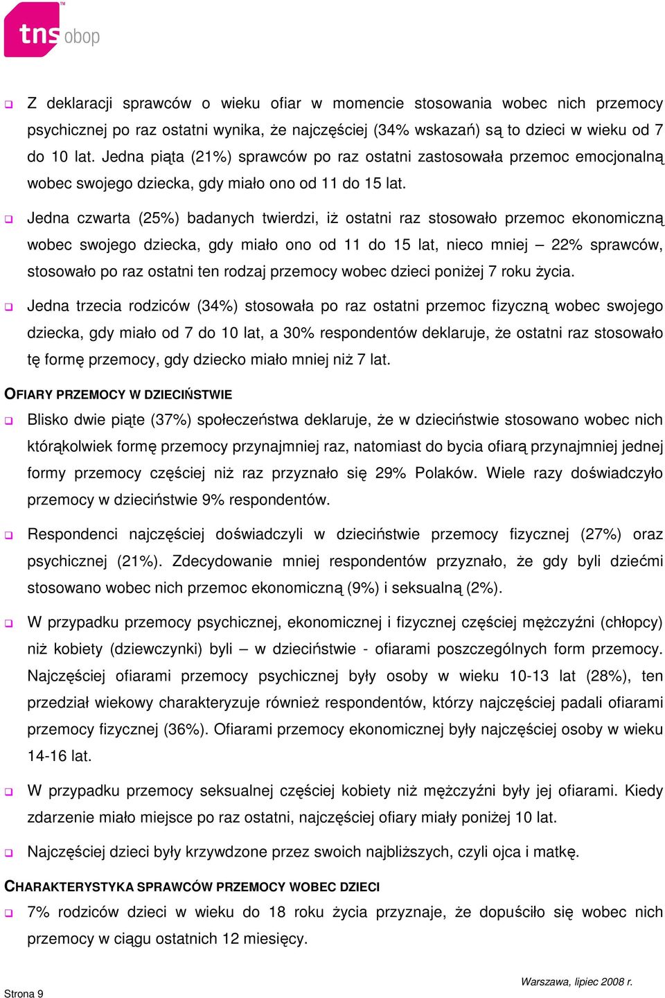 Jedna czwarta (25%) badanych twierdzi, iŝ ostatni raz stosowało przemoc ekonomiczną wobec swojego dziecka, gdy miało ono od 11 do 15 lat, nieco mniej 22% sprawców, stosowało po raz ostatni ten rodzaj