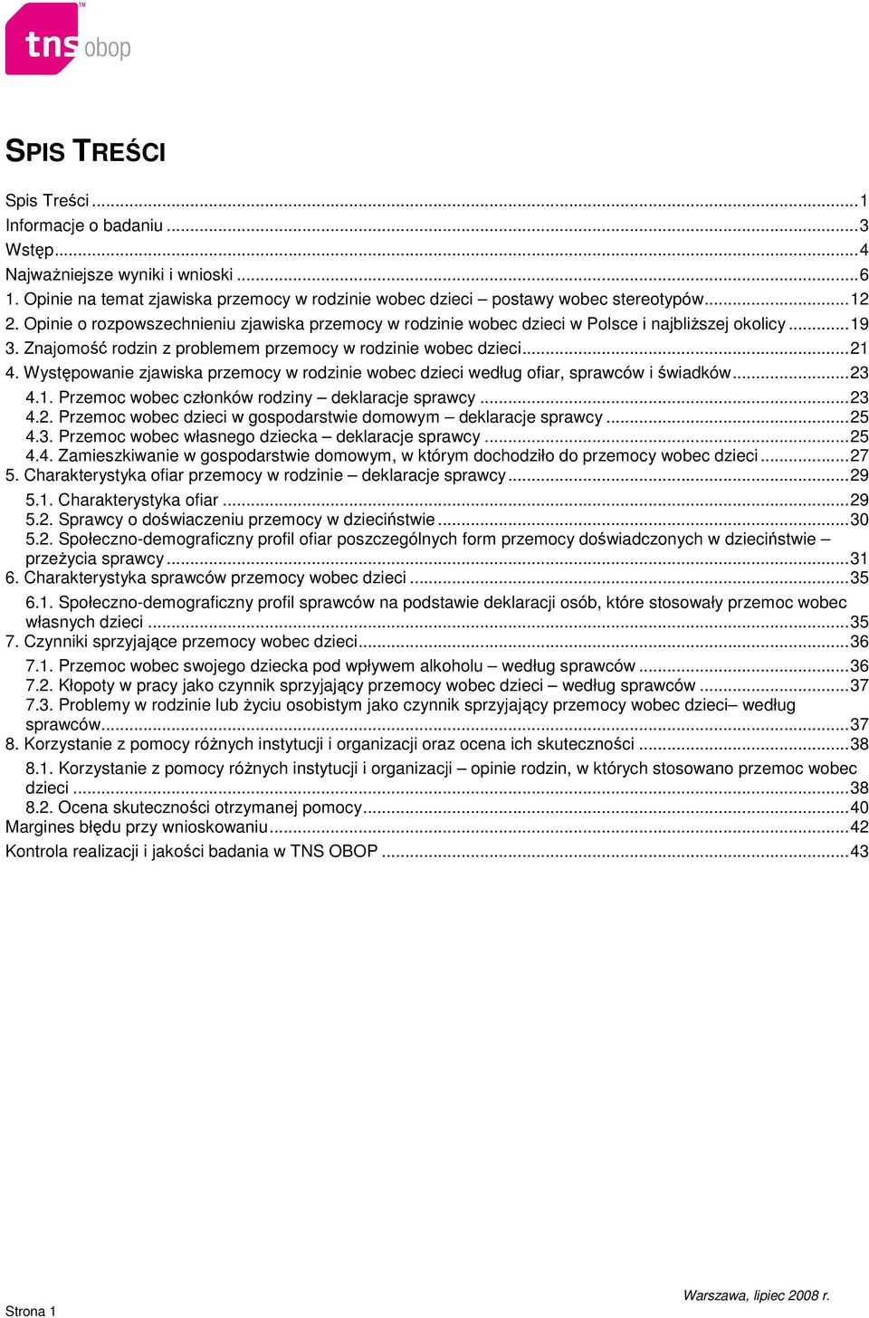 Występowanie zjawiska przemocy w rodzinie wobec dzieci według ofiar, sprawców i świadków...23 4.1. Przemoc wobec członków rodziny deklaracje sprawcy...23 4.2. Przemoc wobec dzieci w gospodarstwie domowym deklaracje sprawcy.