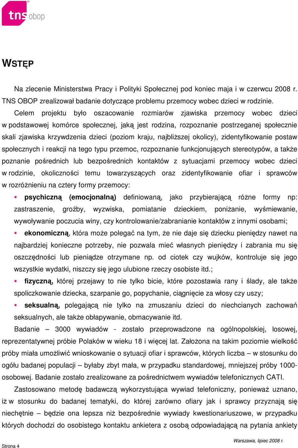 (poziom kraju, najbliŝszej okolicy), zidentyfikowanie postaw społecznych i reakcji na tego typu przemoc, rozpoznanie funkcjonujących stereotypów, a takŝe poznanie pośrednich lub bezpośrednich