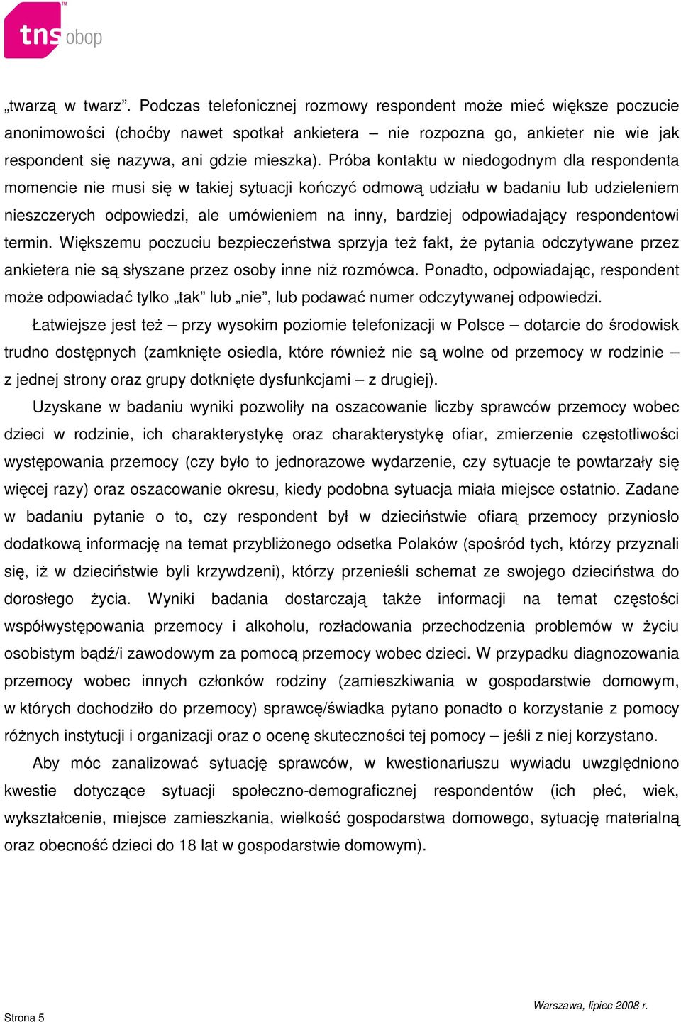 Próba kontaktu w niedogodnym dla respondenta momencie nie musi się w takiej sytuacji kończyć odmową udziału w badaniu lub udzieleniem nieszczerych odpowiedzi, ale umówieniem na inny, bardziej