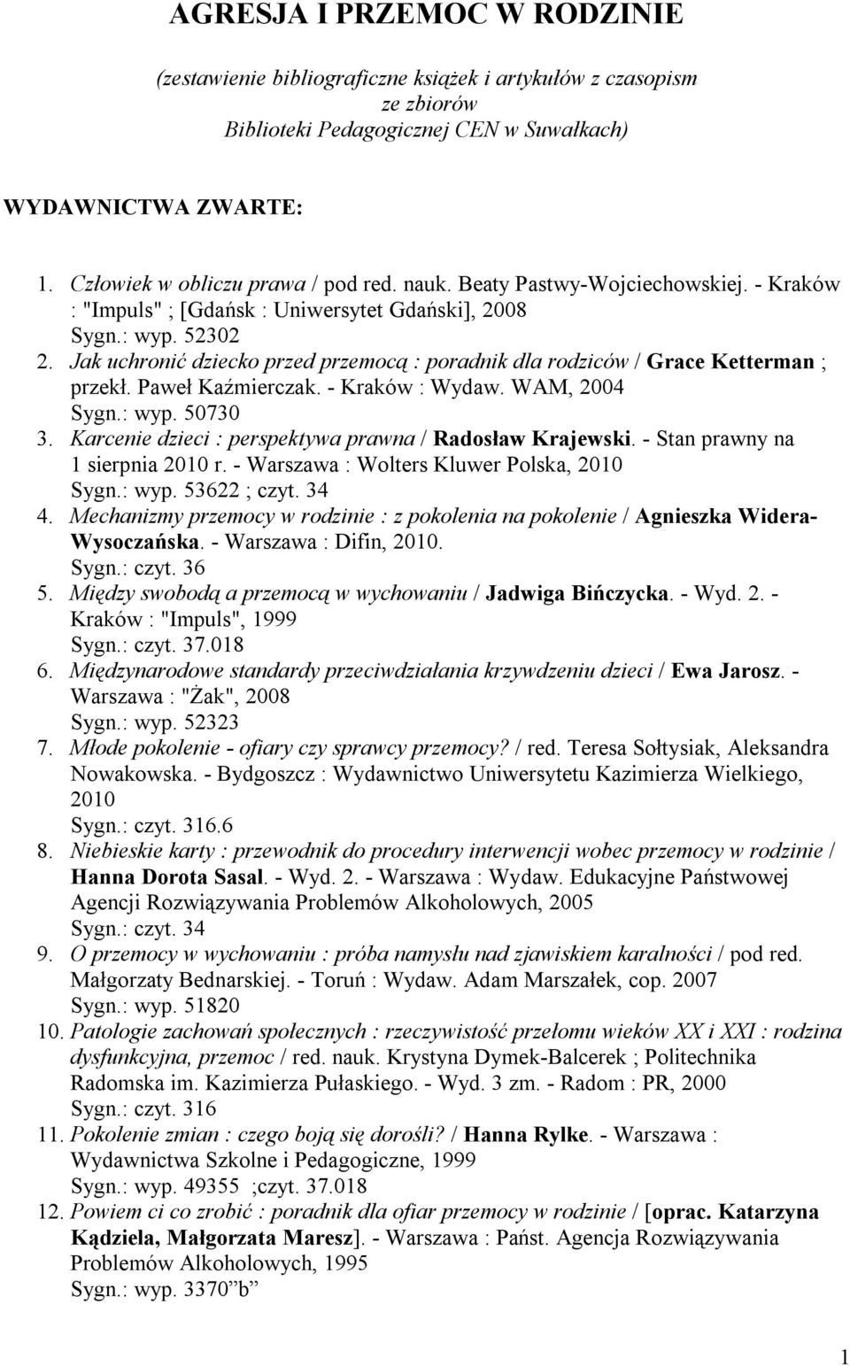 Jak uchronić dziecko przed przemocą : poradnik dla rodziców / Grace Ketterman ; przekł. Paweł Kaźmierczak. - Kraków : Wydaw. WAM, 2004 Sygn.: wyp. 50730 3.