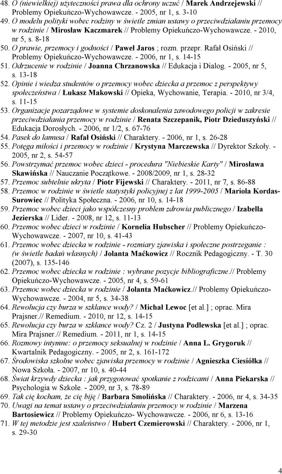 O prawie, przemocy i godności / Paweł Jaros ; rozm. przepr. Rafał Osiński // Problemy Opiekuńczo-Wychowawcze. - 2006, nr 1, s. 14-15 51.