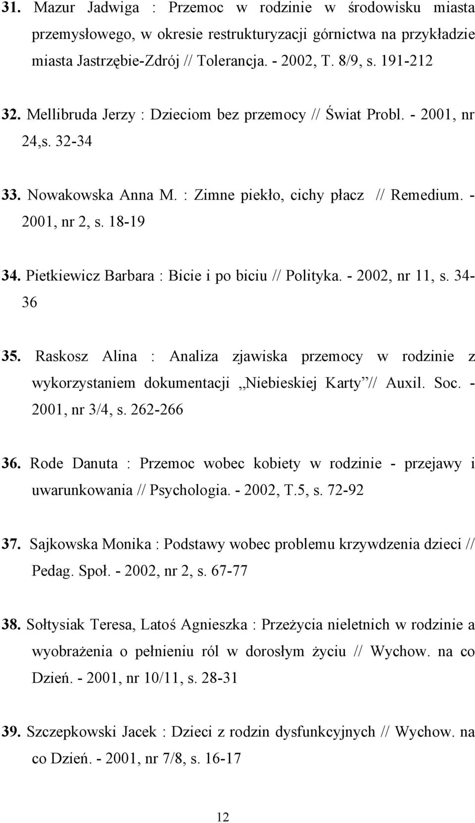 Pietkiewicz Barbara : Bicie i po biciu // Polityka. - 2002, nr 11, s. 34-36 35. Raskosz Alina : Analiza zjawiska przemocy w rodzinie z wykorzystaniem dokumentacji Niebieskiej Karty // Auxil. Soc.