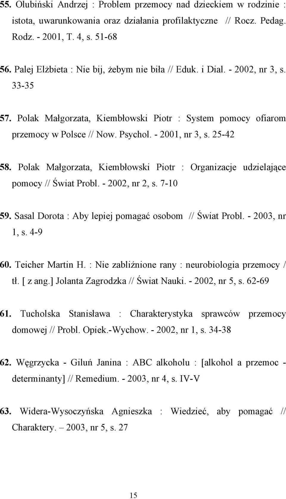 25-42 58. Polak Małgorzata, Kiembłowski Piotr : Organizacje udzielające pomocy // Świat Probl. - 2002, nr 2, s. 7-10 59. Sasal Dorota : Aby lepiej pomagać osobom // Świat Probl. - 2003, nr 1, s.