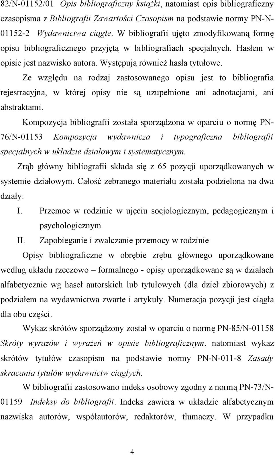 Ze względu na rodzaj zastosowanego opisu jest to bibliografia rejestracyjna, w której opisy nie są uzupełnione ani adnotacjami, ani abstraktami.