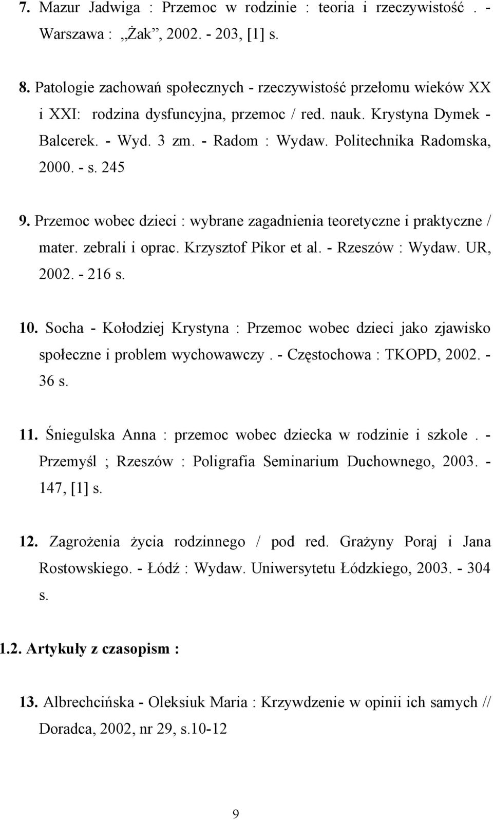 - s. 245 9. Przemoc wobec dzieci : wybrane zagadnienia teoretyczne i praktyczne / mater. zebrali i oprac. Krzysztof Pikor et al. - Rzeszów : Wydaw. UR, 2002. - 216 s. 10.