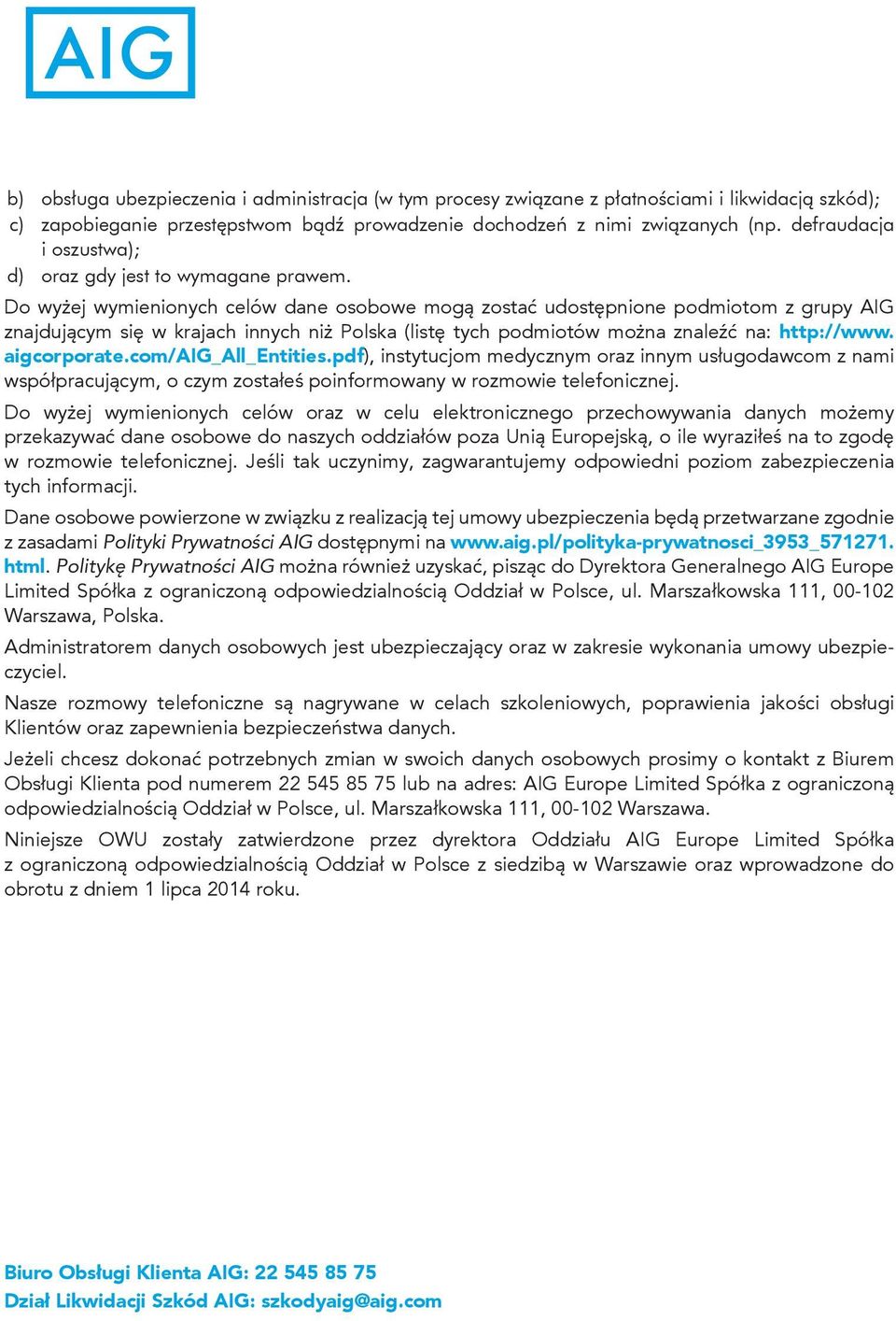 Do wyżej wymienionych celów dane osobowe mogą zostać udostępnione podmiotom z grupy AIG znajdującym się w krajach innych niż Polska (listę tych podmiotów można znaleźć na: http://www. aigcorporate.