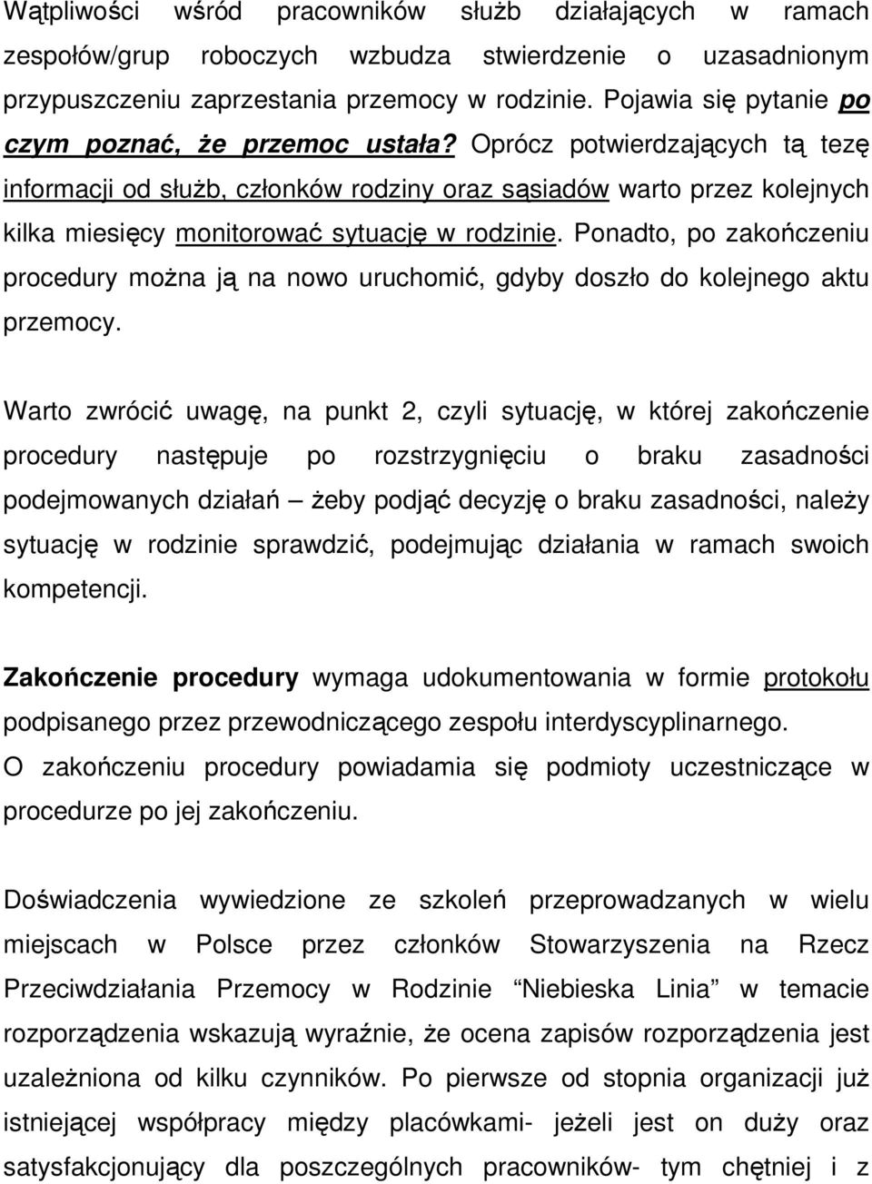 Oprócz potwierdzających tą tezę informacji od słuŝb, członków rodziny oraz sąsiadów warto przez kolejnych kilka miesięcy monitorować sytuację w rodzinie.