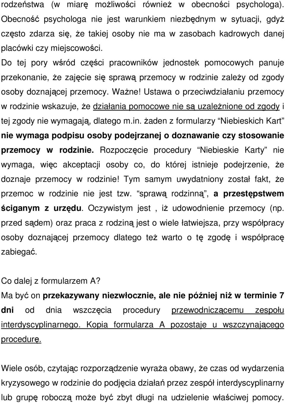 Do tej pory wśród części pracowników jednostek pomocowych panuje przekonanie, Ŝe zajęcie się sprawą przemocy w rodzinie zaleŝy od zgody osoby doznającej przemocy. WaŜne!