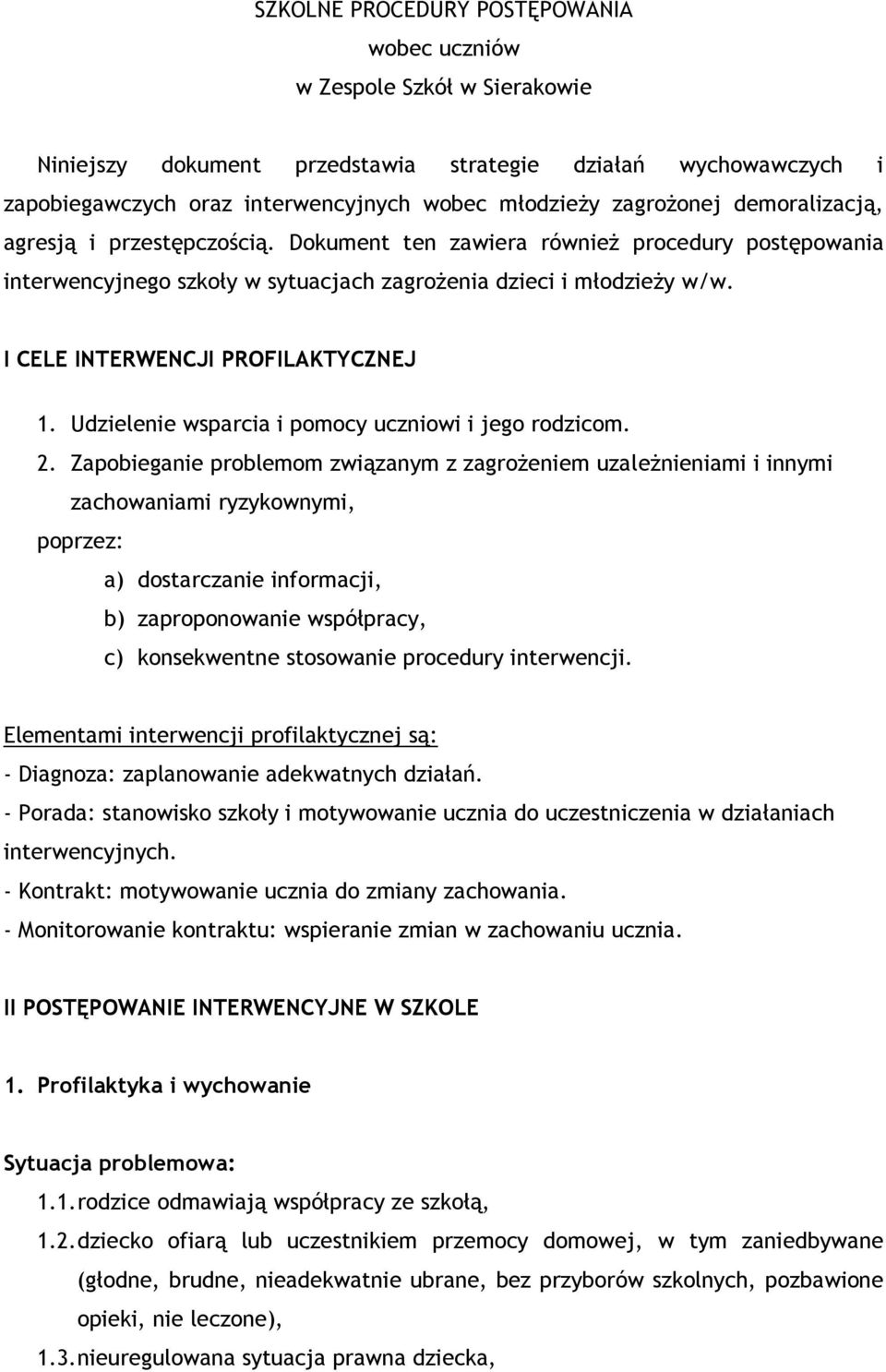 I CELE INTERWENCJI PROFILAKTYCZNEJ 1. Udzielenie wsparcia i pomocy uczniowi i jego rodzicom. 2.