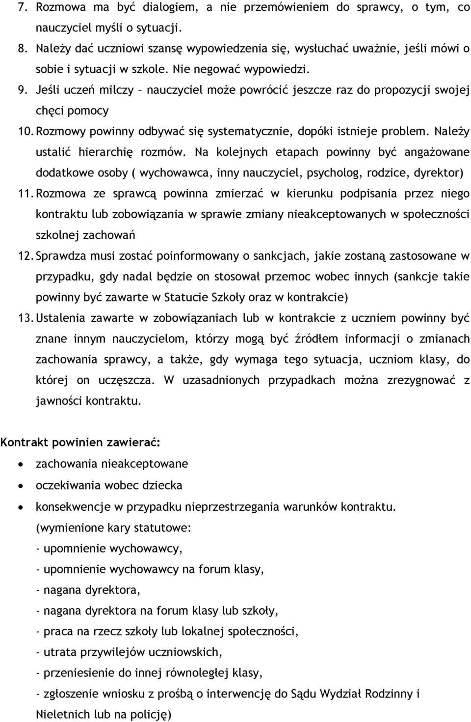 Jeśli uczeń milczy nauczyciel może powrócić jeszcze raz do propozycji swojej chęci pomocy 10. Rozmowy powinny odbywać się systematycznie, dopóki istnieje problem. Należy ustalić hierarchię rozmów.