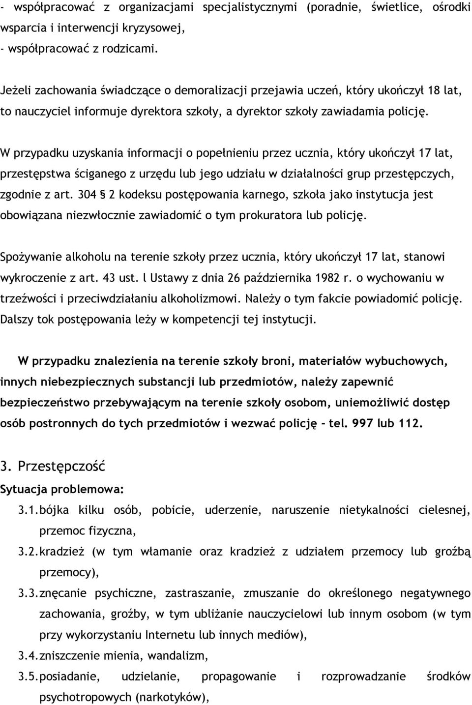 W przypadku uzyskania informacji o popełnieniu przez ucznia, który ukończył 17 lat, przestępstwa ściganego z urzędu lub jego udziału w działalności grup przestępczych, zgodnie z art.