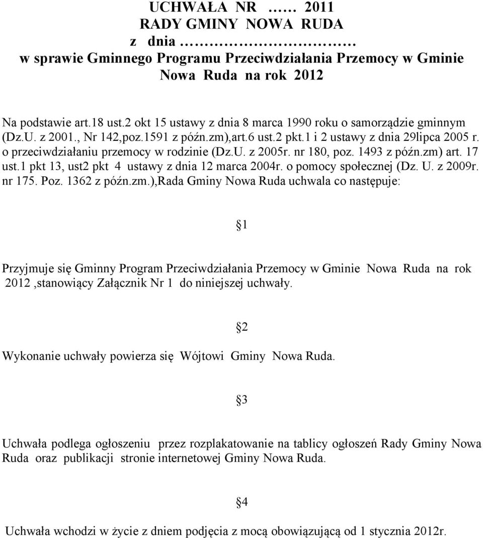 o przeciwdziałaniu przemocy w rodzinie (Dz.U. z 2005r. nr 180, poz. 1493 z późn.zm) art. 17 ust.1 pkt 13, ust2 pkt 4 ustawy z dnia 12 marca 2004r. o pomocy społecznej (Dz. U. z 2009r. nr 175. Poz.