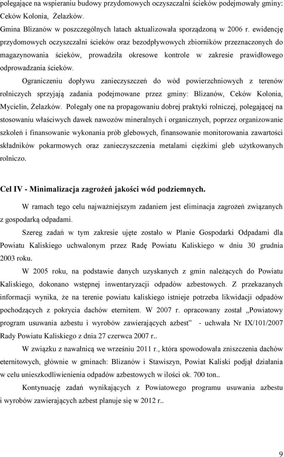 Ograniczeniu dopływu zanieczyszczeń do wód powierzchniowych z terenów rolniczych sprzyjają zadania podejmowane przez gminy: Blizanów, Ceków Kolonia, Mycielin, Żelazków.