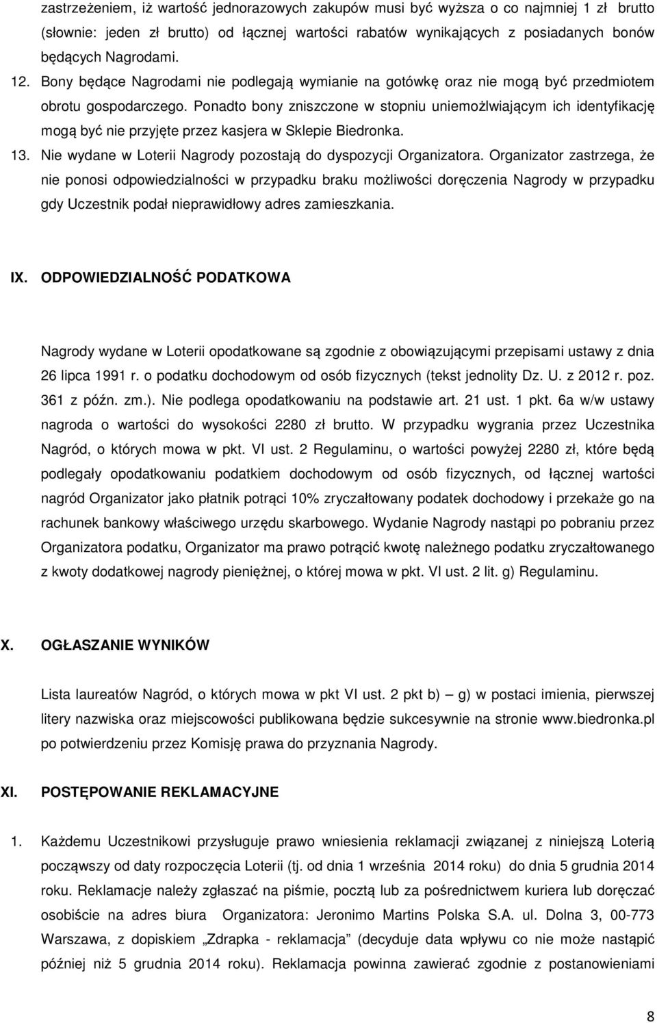 Ponadto bony zniszczone w stopniu uniemożlwiającym ich identyfikację mogą być nie przyjęte przez kasjera w Sklepie Biedronka. 13. Nie wydane w Loterii Nagrody pozostają do dyspozycji Organizatora.