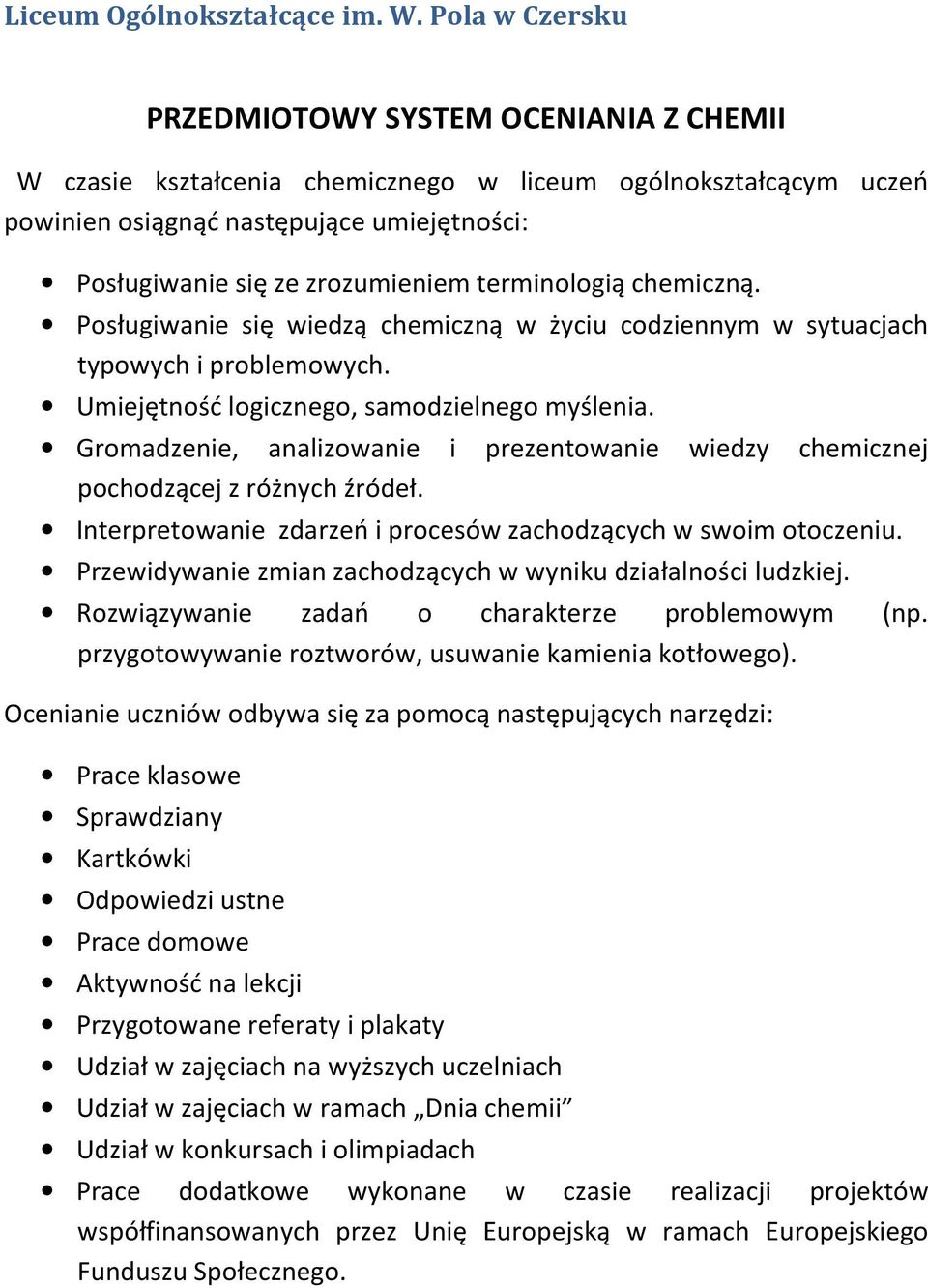 terminologią chemiczną. Posługiwanie się wiedzą chemiczną w życiu codziennym w sytuacjach typowych i problemowych. Umiejętność logicznego, samodzielnego myślenia.