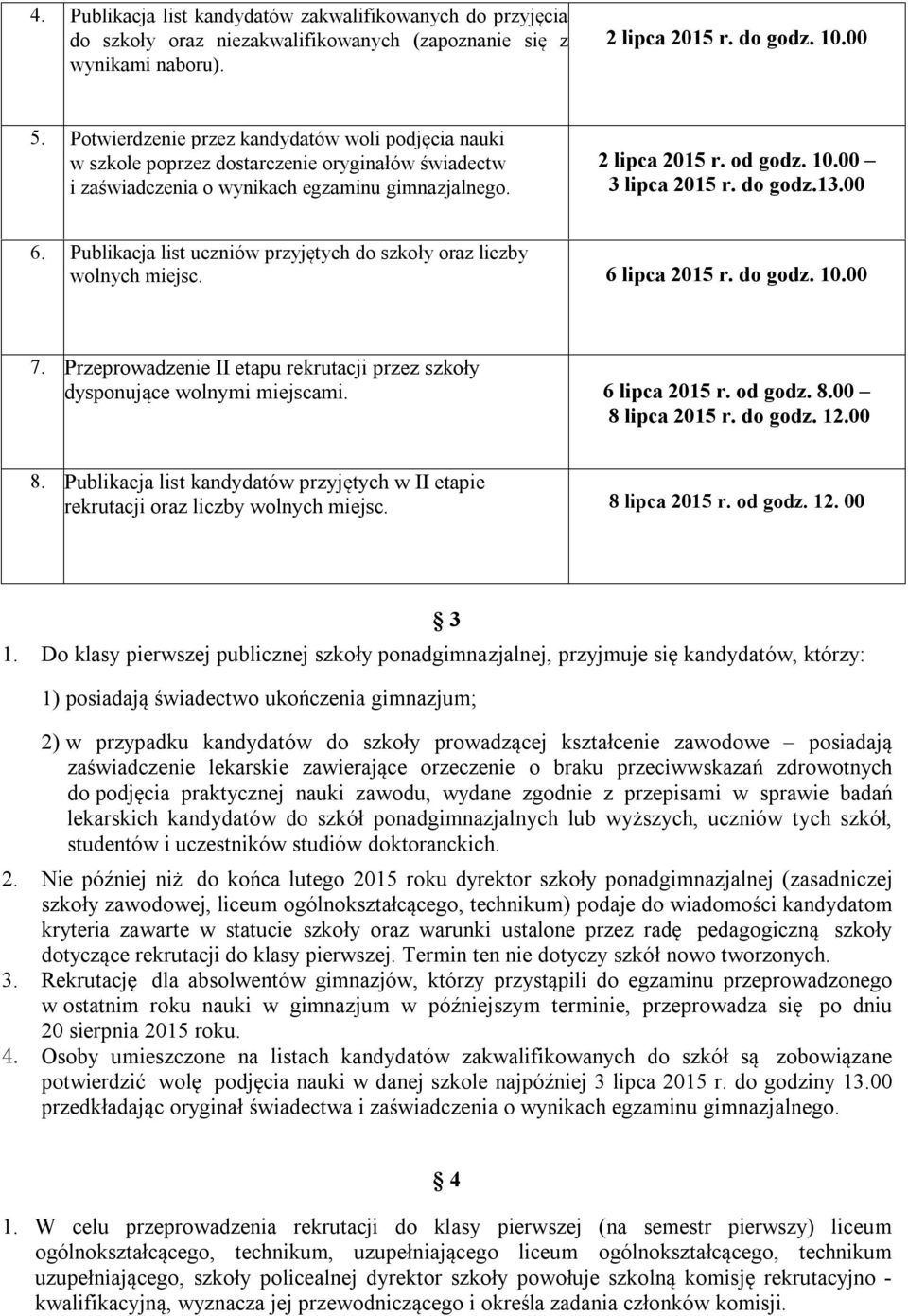 do godz.13.00 6. Publikacja list uczniów przyjętych do szkoły oraz liczby wolnych miejsc. 6 lipca 2015 r. do godz. 10.00 7.