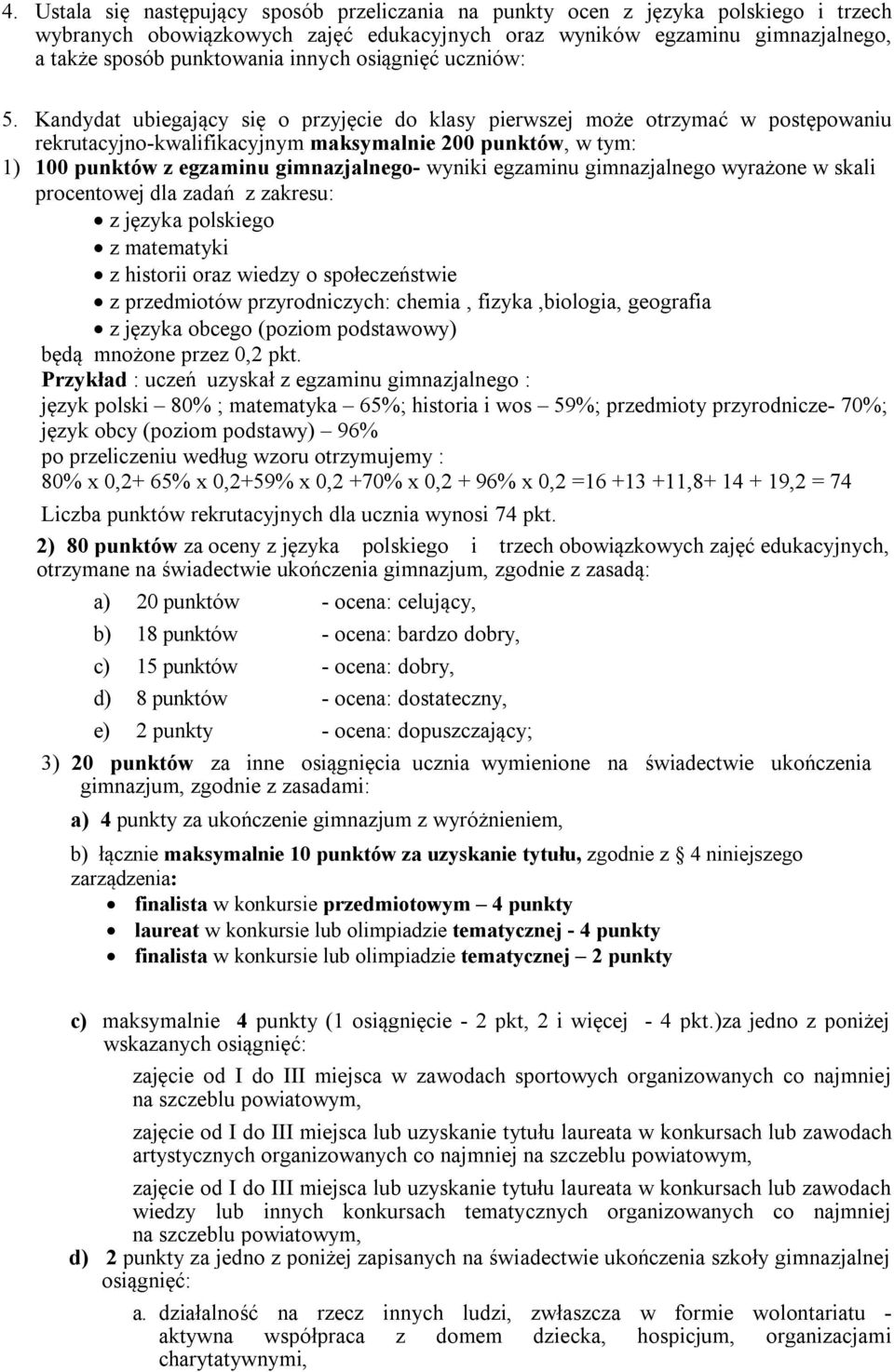 Kandydat ubiegający się o przyjęcie do klasy pierwszej może otrzymać w postępowaniu rekrutacyjno-kwalifikacyjnym maksymalnie 200 punktów, w tym: 1) 100 punktów z egzaminu gimnazjalnego- wyniki