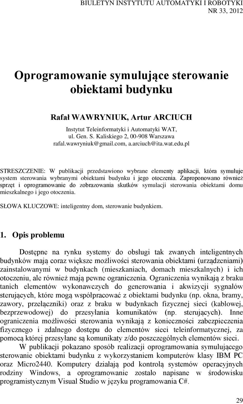 pl STRESZCZENIE: W publikacji przedstawiono wybrane elementy aplikacji, która symuluje system sterowania wybranymi obiektami budynku i jego otoczenia.