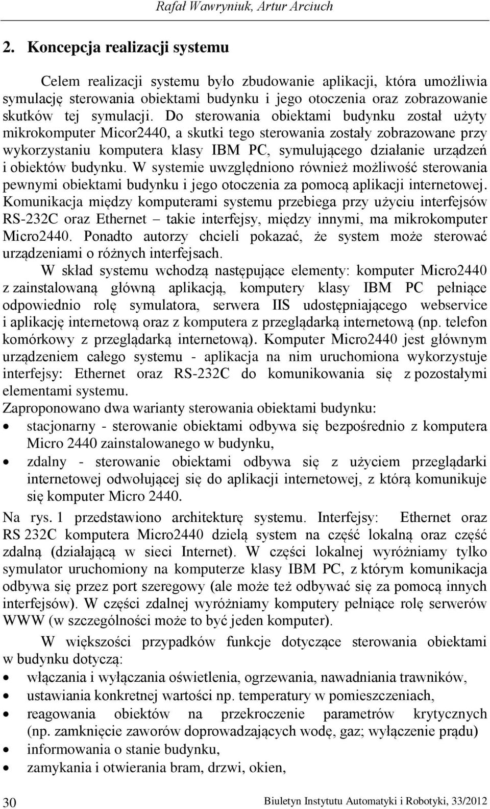 Do sterowania obiektami budynku został użyty mikrokomputer Micor2440, a skutki tego sterowania zostały zobrazowane przy wykorzystaniu komputera klasy IBM PC, symulującego działanie urządzeń i