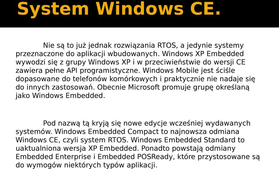 Windows Mobile jest ściśle dopasowane do telefonów komórkowych i praktycznie nie nadaje się do innych zastosowań. Obecnie Microsoft promuje grupę określaną jako Windows Embedded.