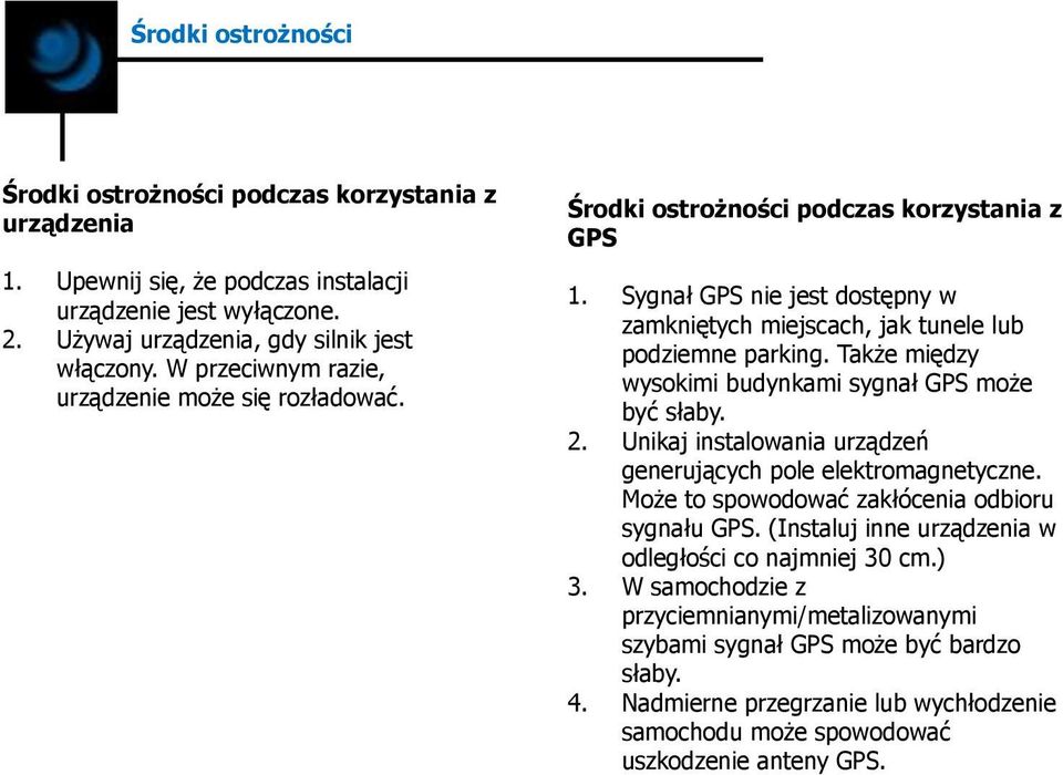 Także między wysokimi budynkami sygnał GPS może być słaby. 2. Unikaj instalowania urządzeń generujących pole elektromagnetyczne. Może to spowodować zakłócenia odbioru sygnału GPS.