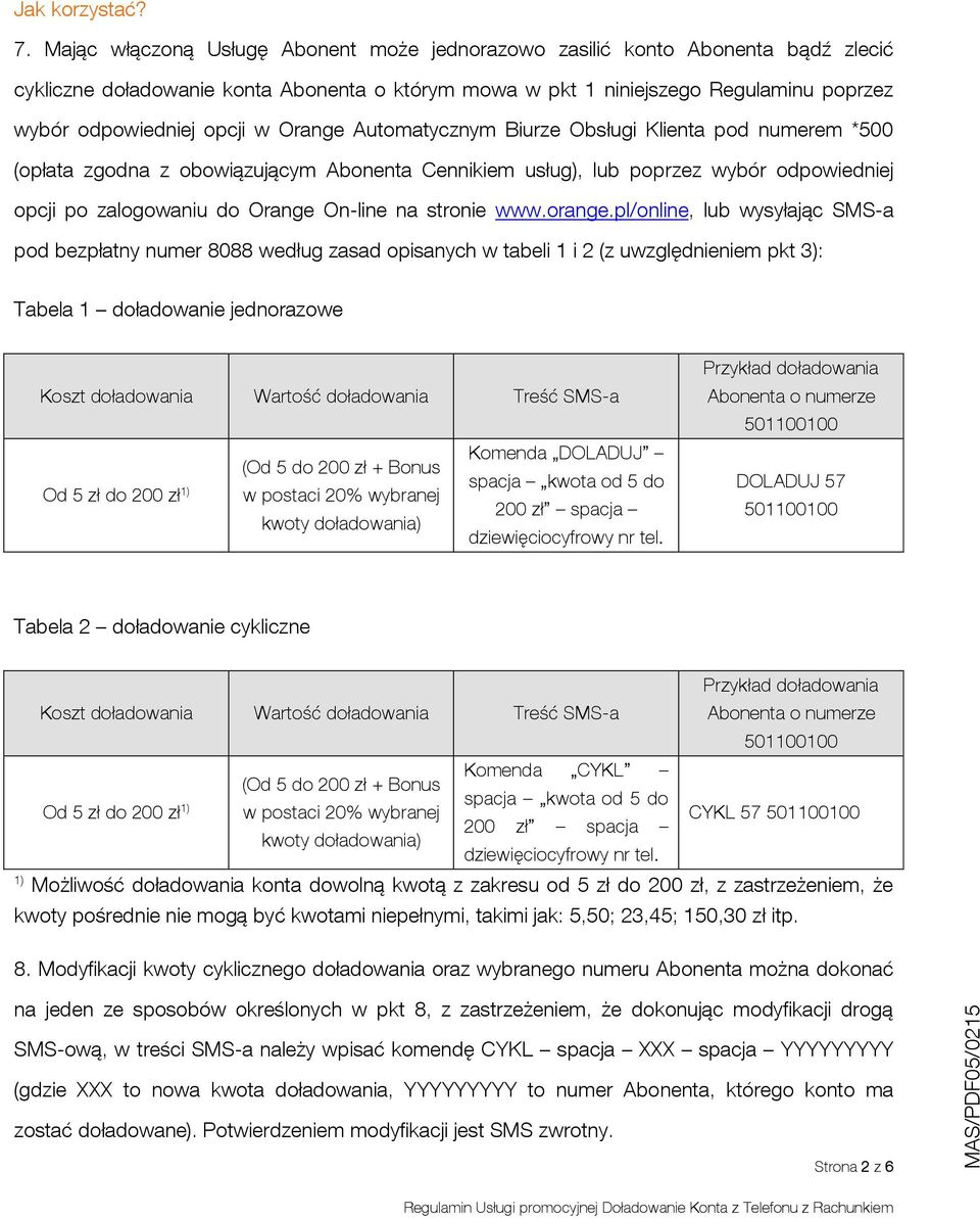 Orange Automatycznym Biurze Obsługi Klienta pod numerem *500 (opłata zgodna z obowiązującym Abonenta Cennikiem usług), lub poprzez wybór odpowiedniej opcji po zalogowaniu do Orange On-line na stronie