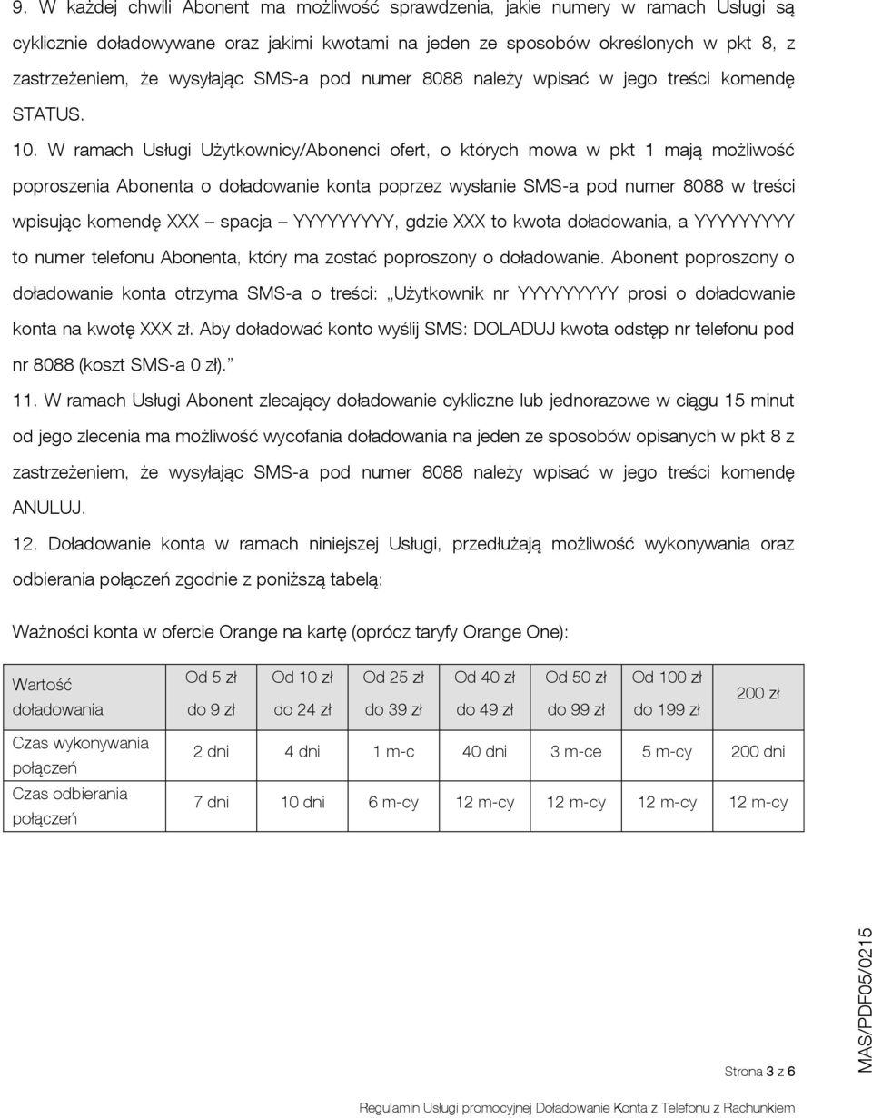 W ramach Usługi Użytkownicy/Abonenci ofert, o których mowa w pkt 1 mają możliwość poproszenia Abonenta o doładowanie konta poprzez wysłanie SMS-a pod numer 8088 w treści wpisując komendę XXX spacja