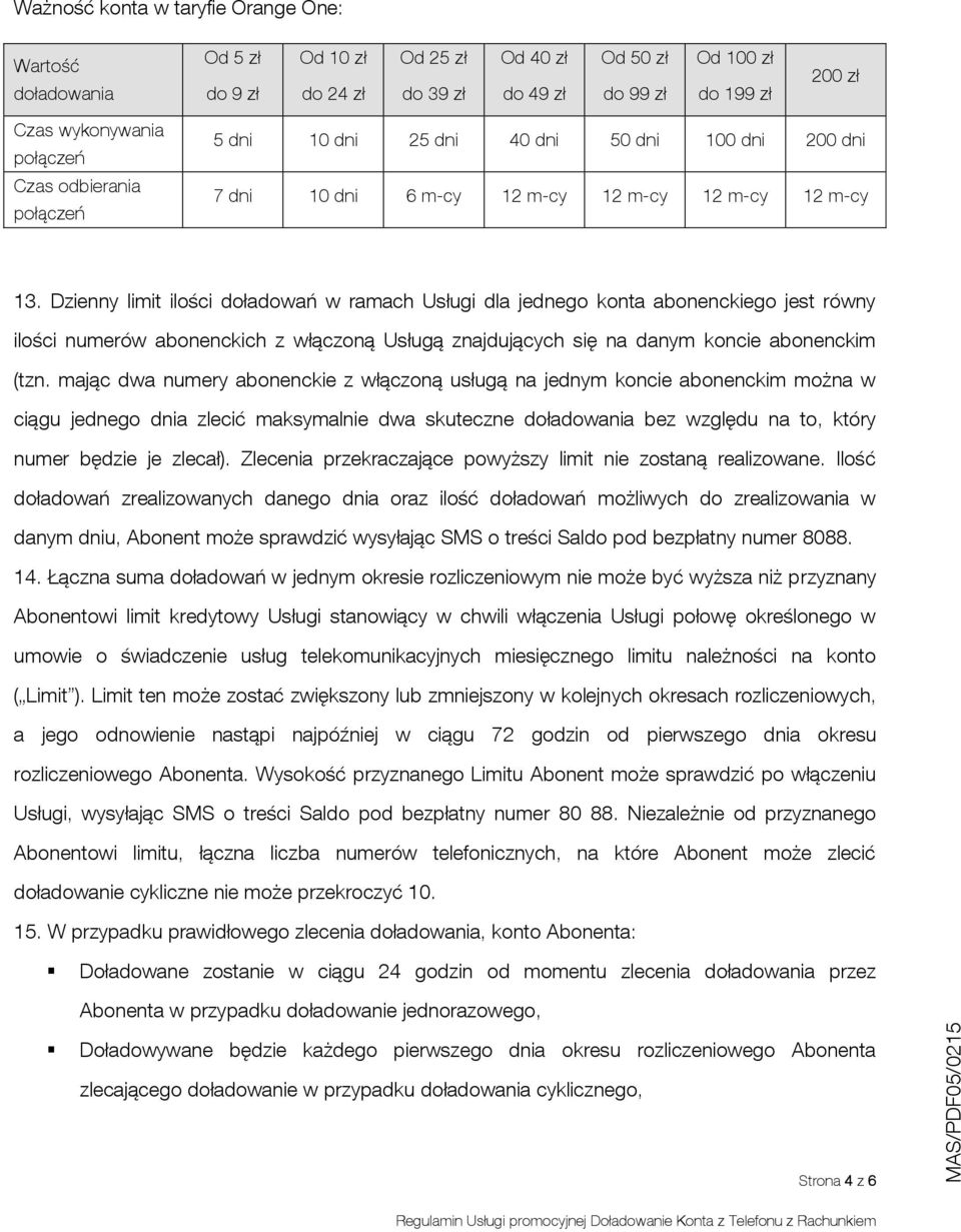 Dzienny limit ilości doładowań w ramach Usługi dla jednego konta abonenckiego jest równy ilości numerów abonenckich z włączoną Usługą znajdujących się na danym koncie abonenckim (tzn.