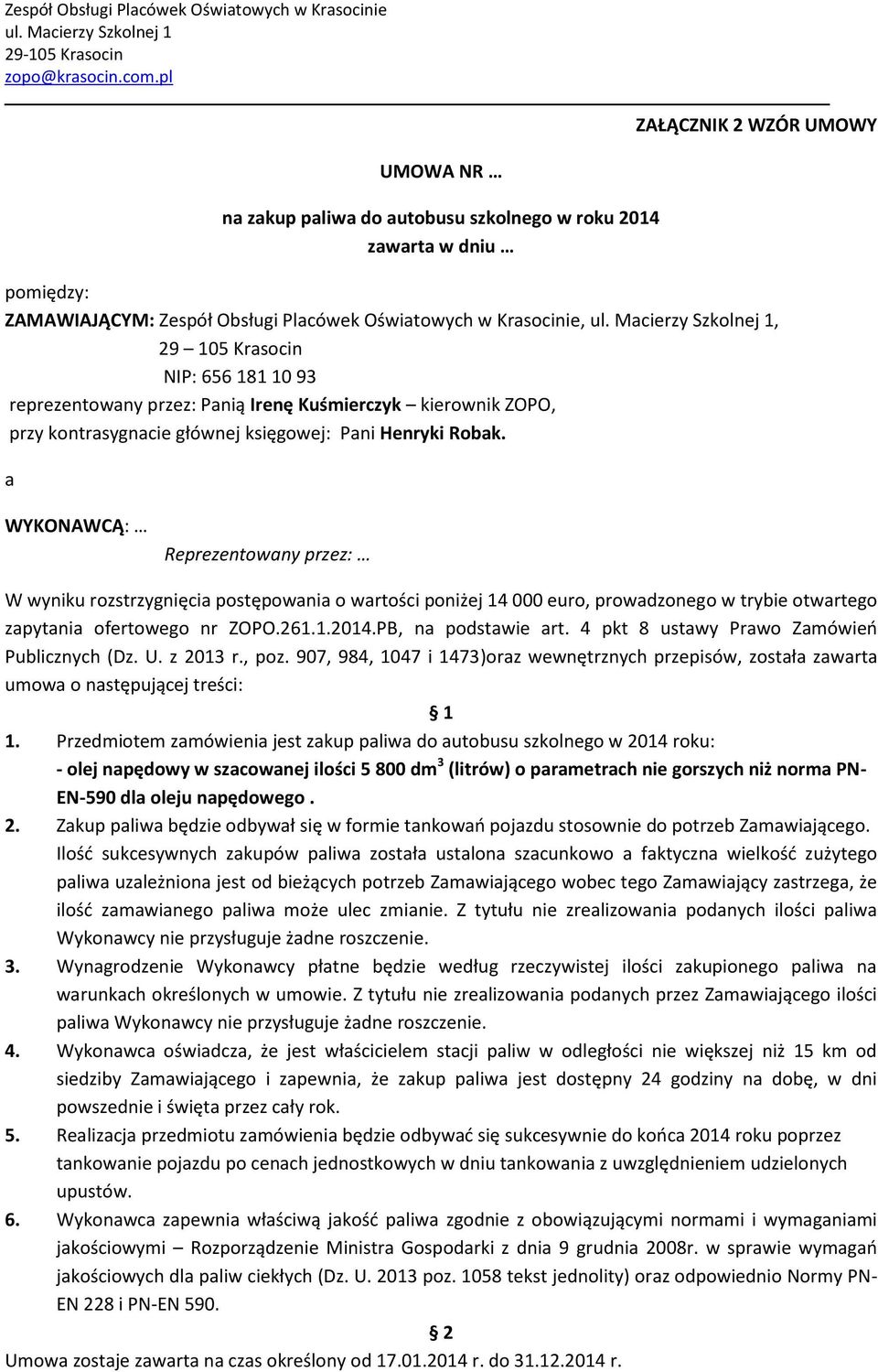 a WYKONAWCĄ: Reprezentowany przez: W wyniku rozstrzygnięcia postępowania o wartości poniżej 14 000 euro, prowadzonego w trybie otwartego zapytania ofertowego nr ZOPO.261.1.2014.PB, na podstawie art.