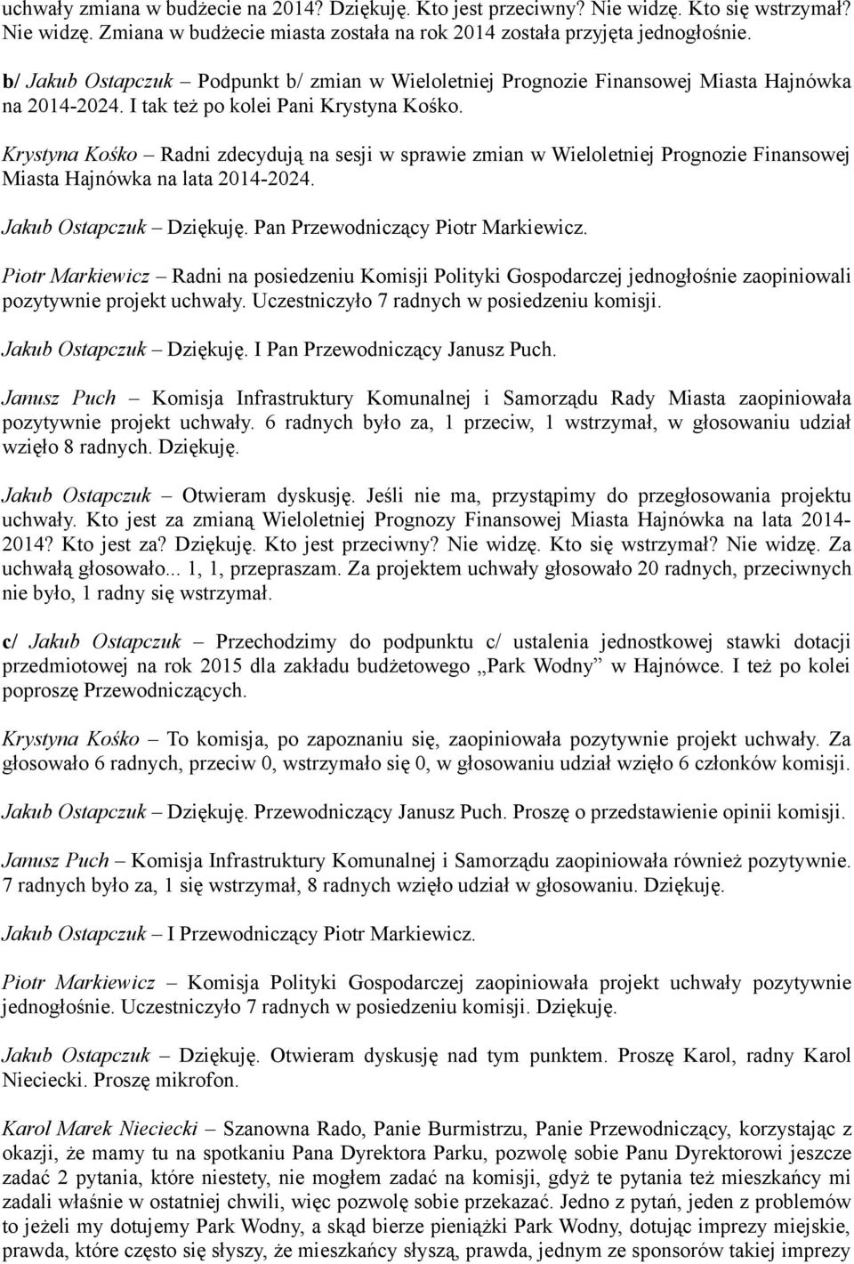 Krystyna Kośko Radni zdecydują na sesji w sprawie zmian w Wieloletniej Prognozie Finansowej Miasta Hajnówka na lata 2014-2024. Jakub Ostapczuk Dziękuję. Pan Przewodniczący Piotr Markiewicz.