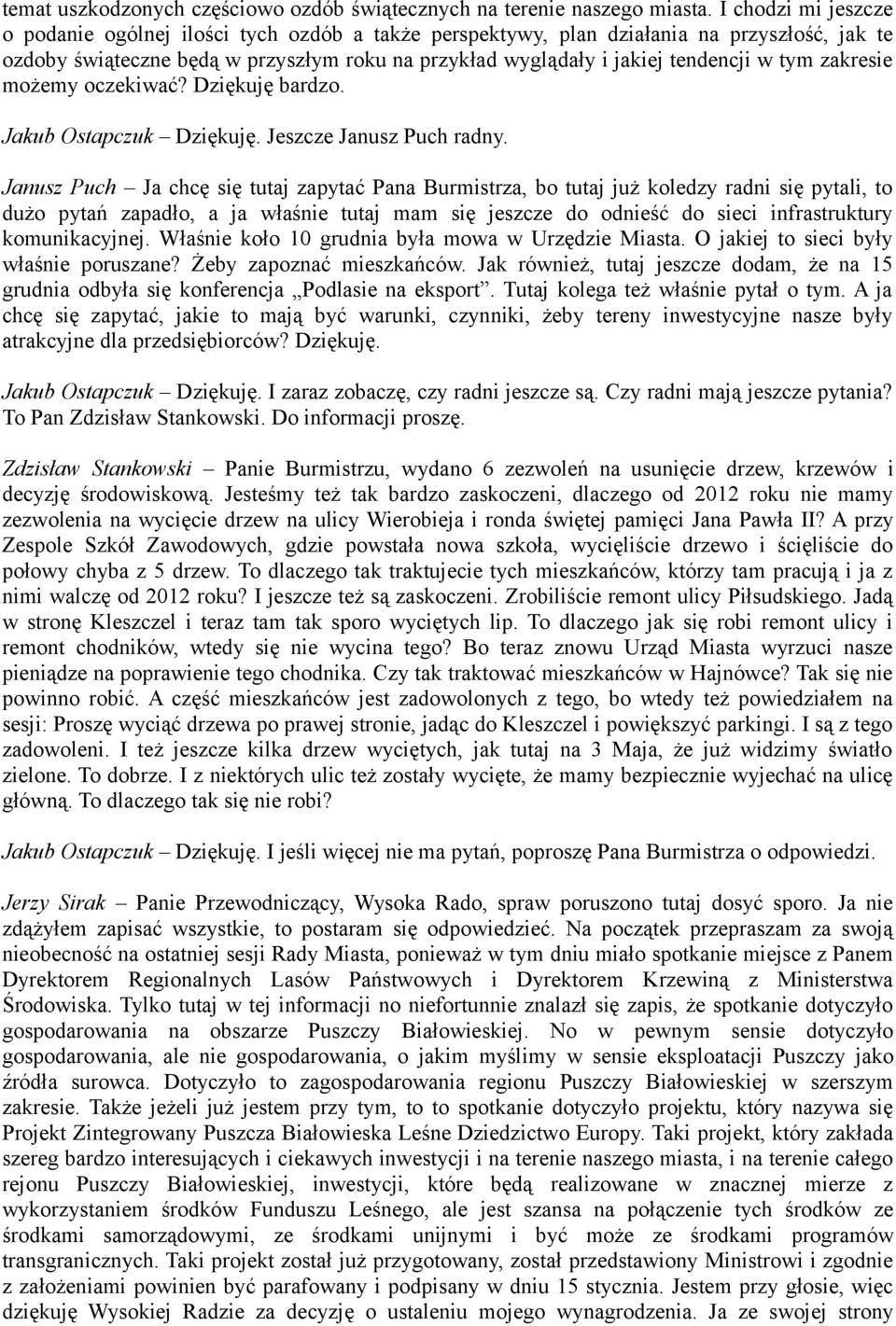 tym zakresie możemy oczekiwać? Dziękuję bardzo. Jakub Ostapczuk Dziękuję. Jeszcze Janusz Puch radny.