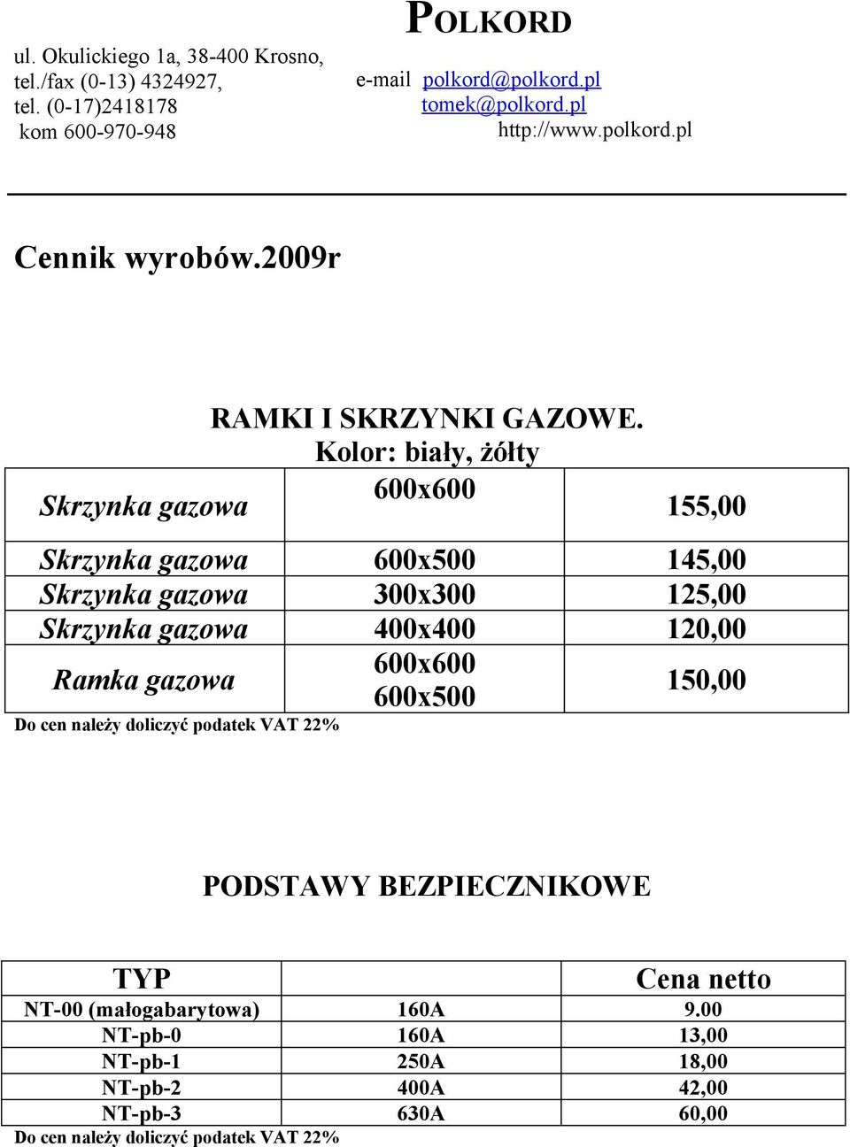 125,00 Skrzynka gazowa 400x400 120,00 Ramka gazowa 600x600 600x500 150,00 PODSTAWY BEZPIECZNIKOWE TYP Cena