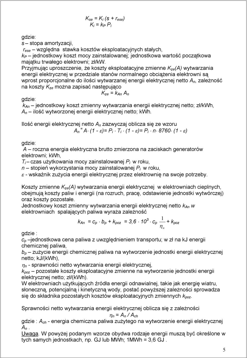 Przyjmując uproszczenie, że koszty eksploatacyjne zmienne K ze (A) wytwarzania energii elektrycznej w przedziale stanów normalnego obciążenia elektrowni są wprost proporcjonalne do ilości wytwarzanej