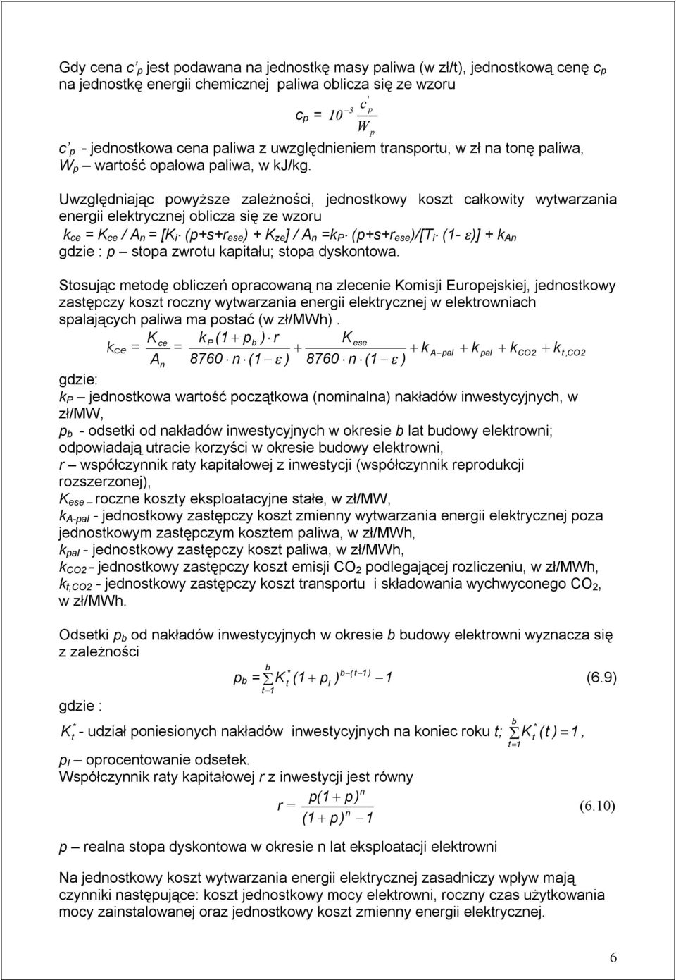 Uwzględniając powyższe zależności, jednostkowy koszt całkowity wytwarzania energii elektrycznej oblicza się ze wzoru k ce = K ce / A n = [K i (p+s+r ese ) + K ze ] / A n =k P (p+s+r ese )/[T i (1- )]