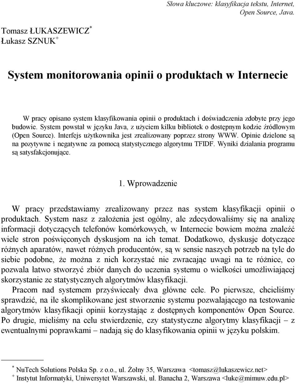 System powstał w języku Java, z użyciem kilku bibliotek o dostępnym kodzie źródłowym (Open Source). Interfejs użytkownika jest zrealizowany poprzez strony WWW.