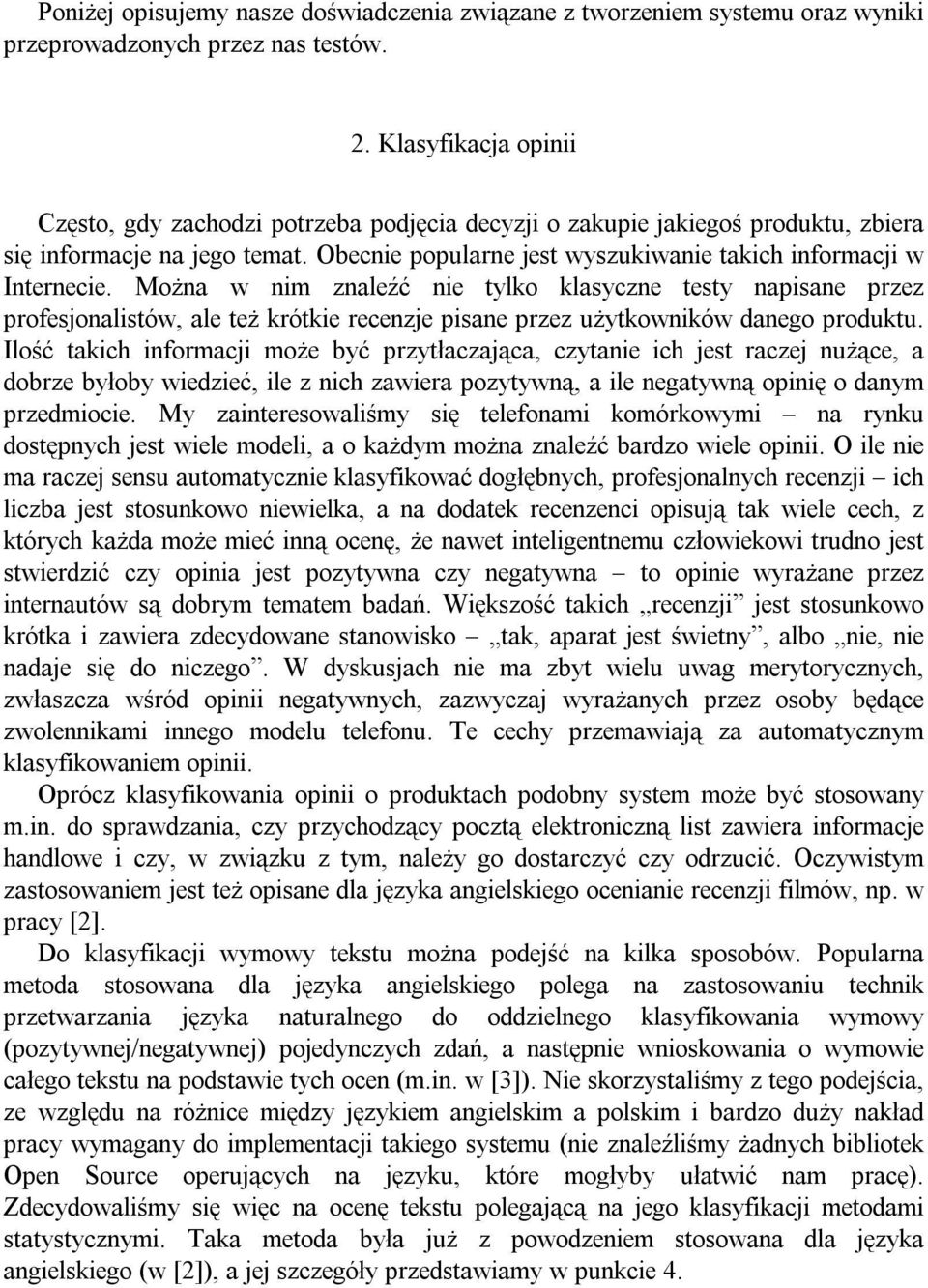 Można w nim znaleźć nie tylko klasyczne testy napisane przez profesjonalistów, ale też krótkie recenzje pisane przez użytkowników danego produktu.