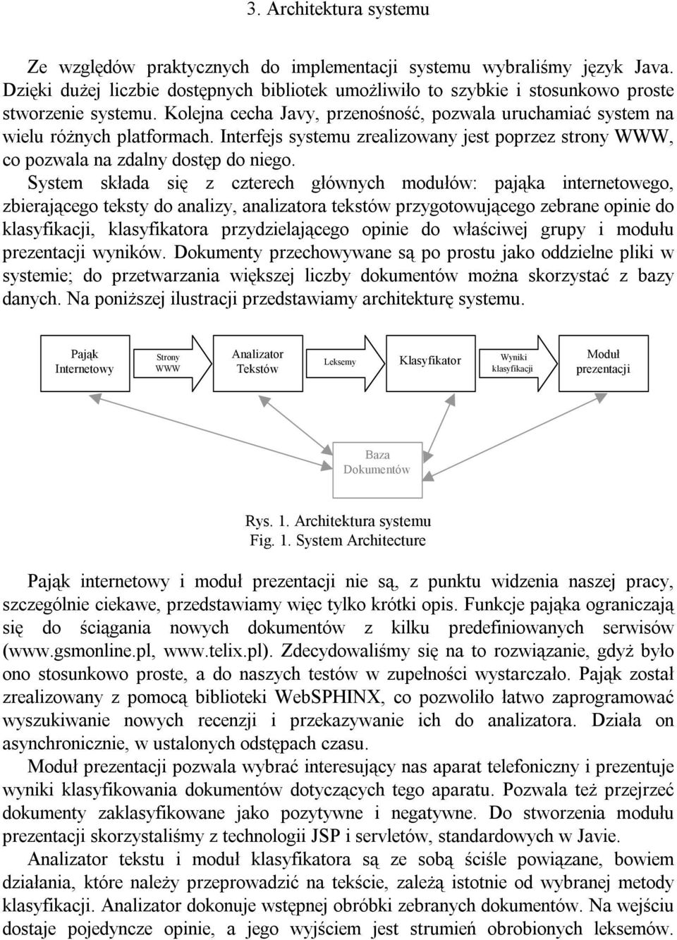 System składa się z czterech głównych modułów: pająka internetowego, zbierającego teksty do analizy, analizatora tekstów przygotowującego zebrane opinie do klasyfikacji, klasyfikatora