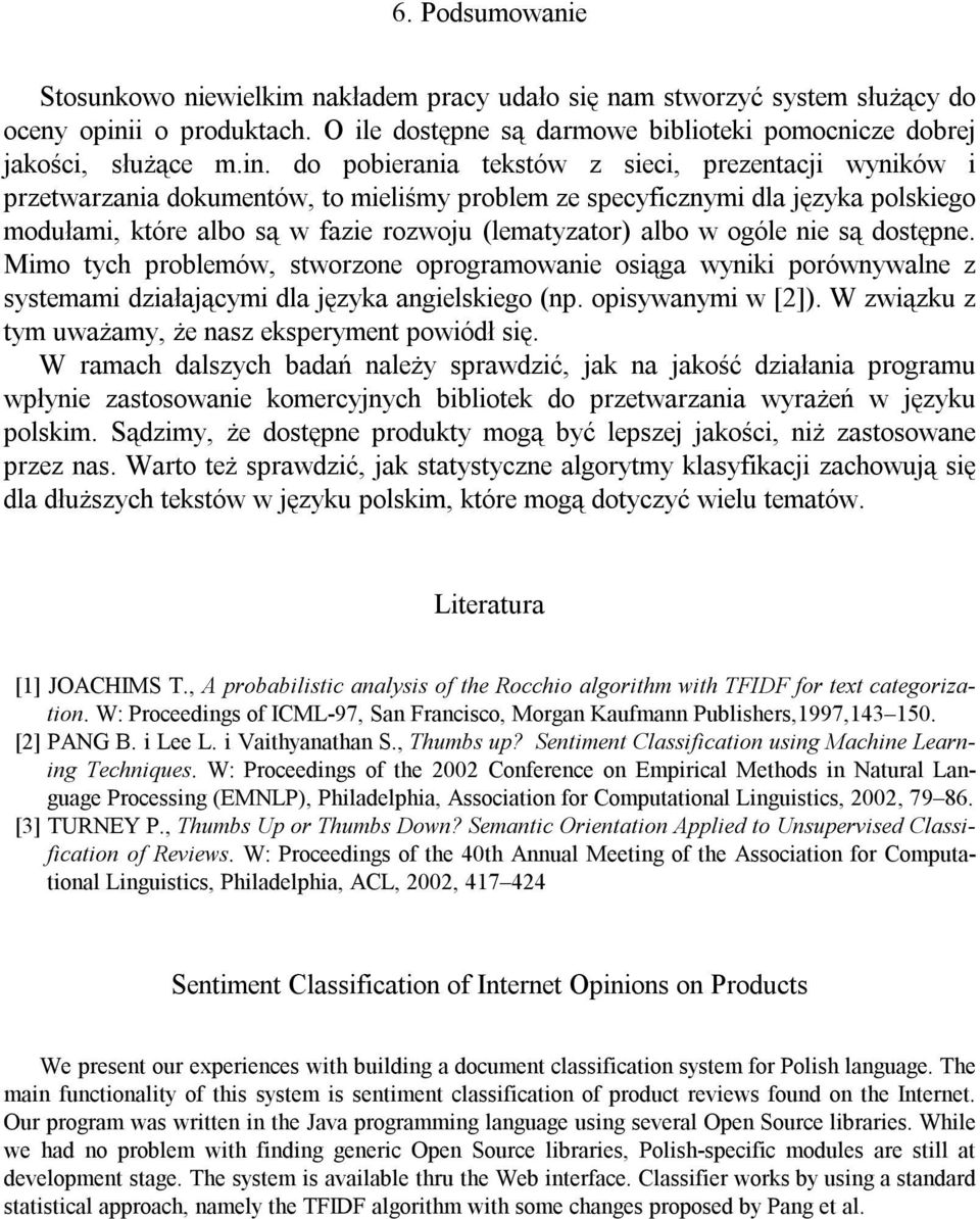 do pobierania tekstów z sieci, prezentacji wyników i przetwarzania dokumentów, to mieliśmy problem ze specyficznymi dla języka polskiego modułami, które albo są w fazie rozwoju (lematyzator) albo w