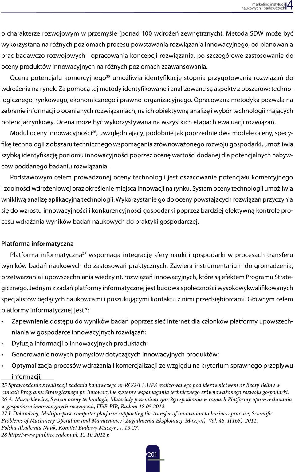 zastosowanie do oceny produktów innowacyjnych na różnych poziomach zaawansowania. Ocena potencjału komercyjnego 25 umożliwia identyfikację stopnia przygotowania rozwiązań do wdrożenia na rynek.