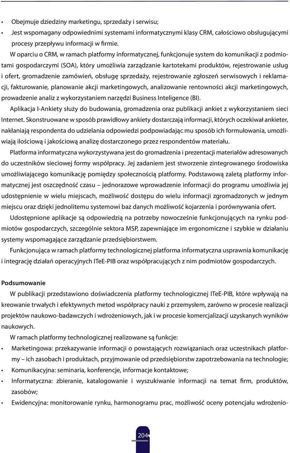 gromadzenie zamówień, obsługę sprzedaży, rejestrowanie zgłoszeń serwisowych i reklamacji, fakturowanie, planowanie akcji marketingowych, analizowanie rentowności akcji marketingowych, prowadzenie