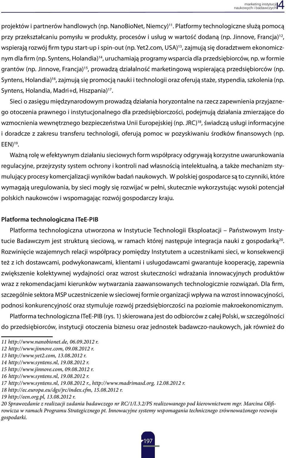 Syntens, Holandia) 14, uruchamiają programy wsparcia dla przedsiębiorców, np. w formie grantów (np. Jinnove, Francja) 15, prowadzą działalność marketingową wspierającą przedsiębiorców (np.